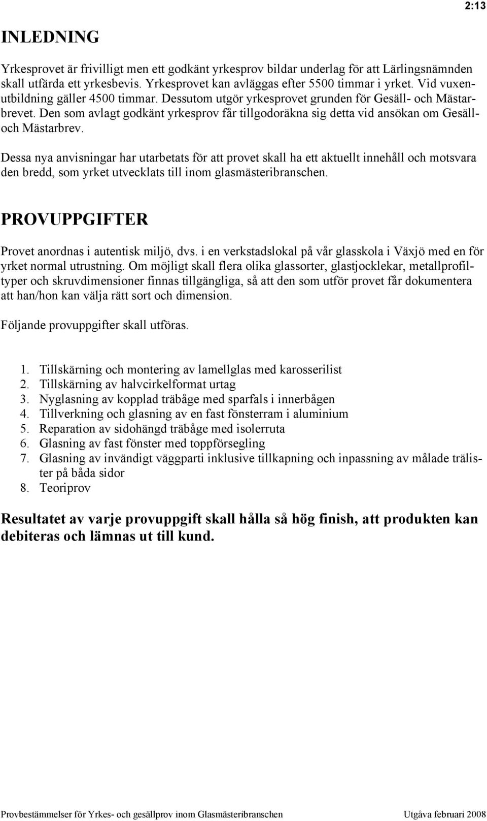 Den som avlagt godkänt yrkesprov får tillgodoräkna sig detta vid ansökan om Gesälloch Mästarbrev.