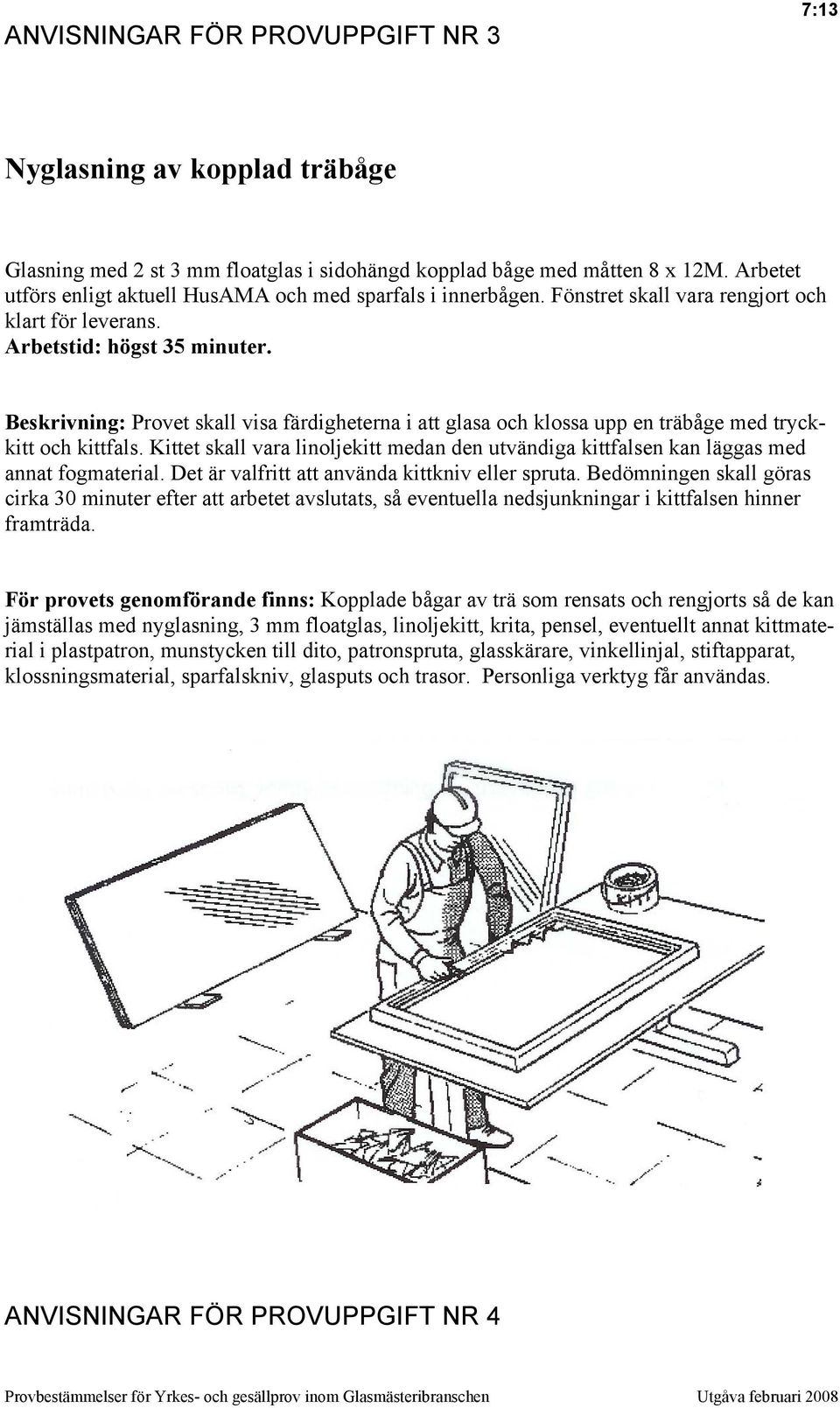 Beskrivning: Provet skall visa färdigheterna i att glasa och klossa upp en träbåge med tryckkitt och kittfals.