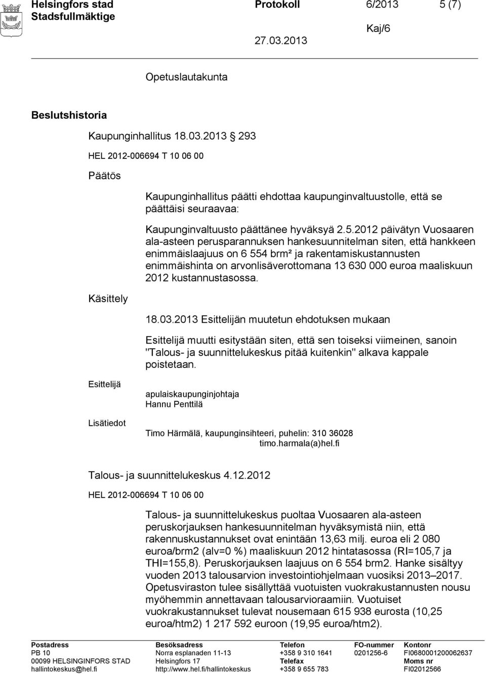 2012 päivätyn Vuosaaren ala-asteen perusparannuksen hankesuunnitelman siten, että hankkeen enimmäislaajuus on 6 554 brm² ja rakentamiskustannusten enimmäishinta on arvonlisäverottomana 13 630 000