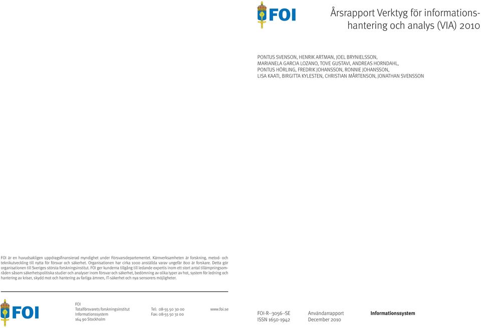 Kärnverksamheten är forskning, metod- och teknikutveckling till nytta för försvar och säkerhet. Organisationen har cirka 1000 anställda varav ungefär 800 är forskare.