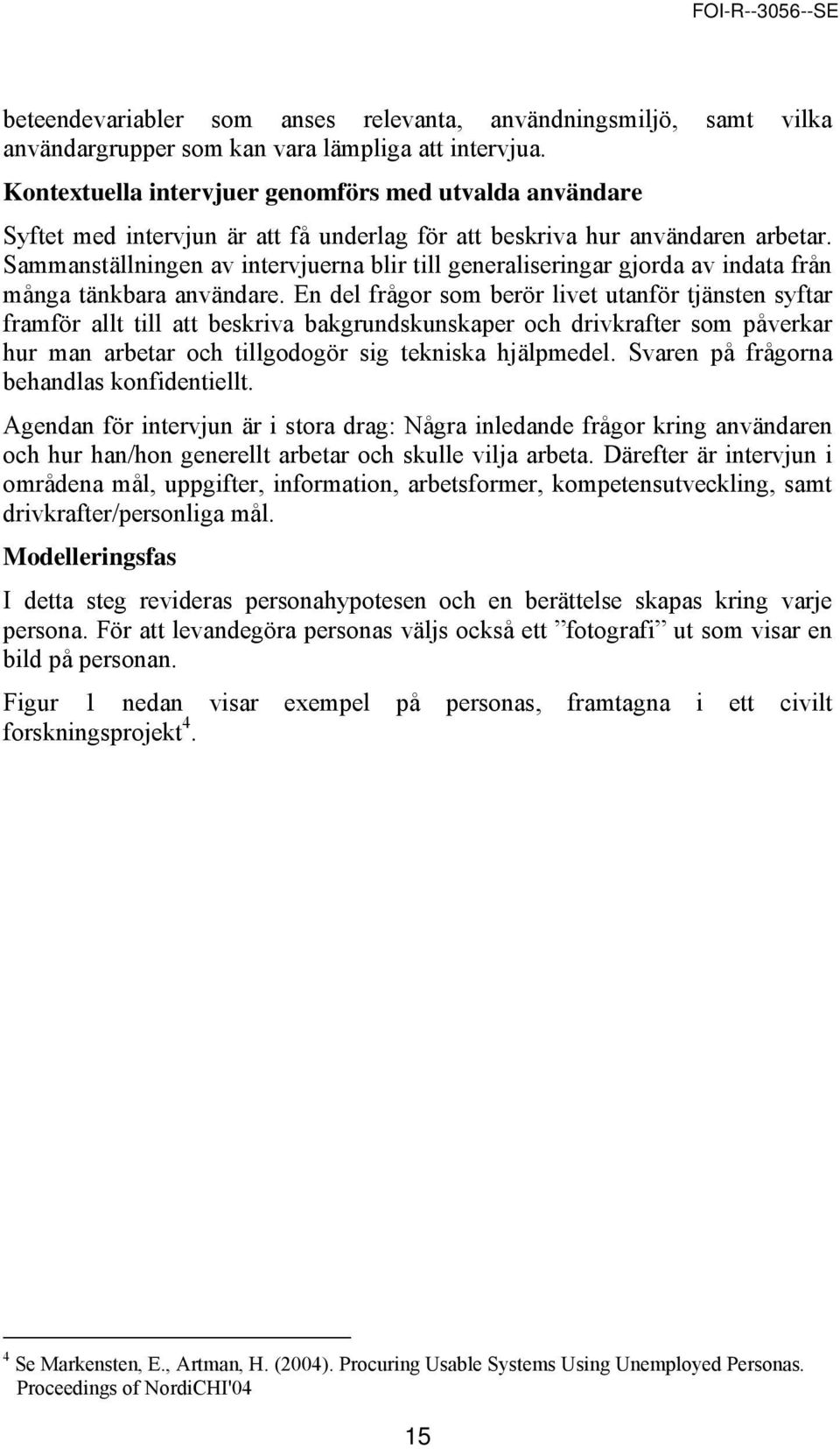 Sammanställningen av intervjuerna blir till generaliseringar gjorda av indata från många tänkbara användare.