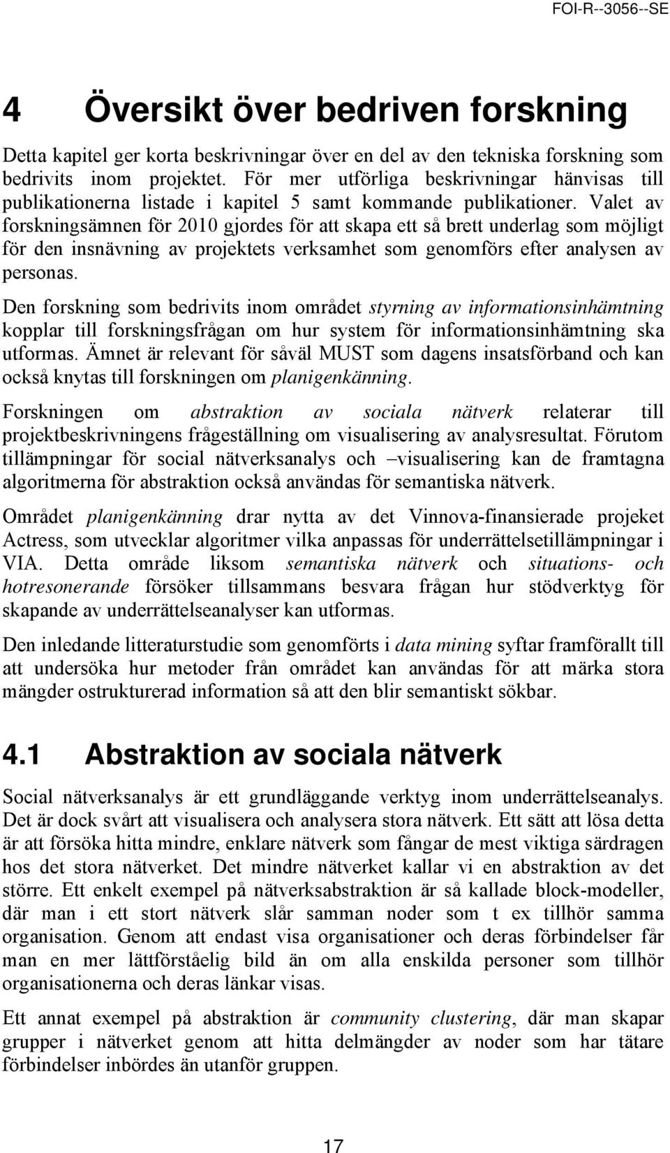 Valet av forskningsämnen för 2010 gjordes för att skapa ett så brett underlag som möjligt för den insnävning av projektets verksamhet som genomförs efter analysen av personas.