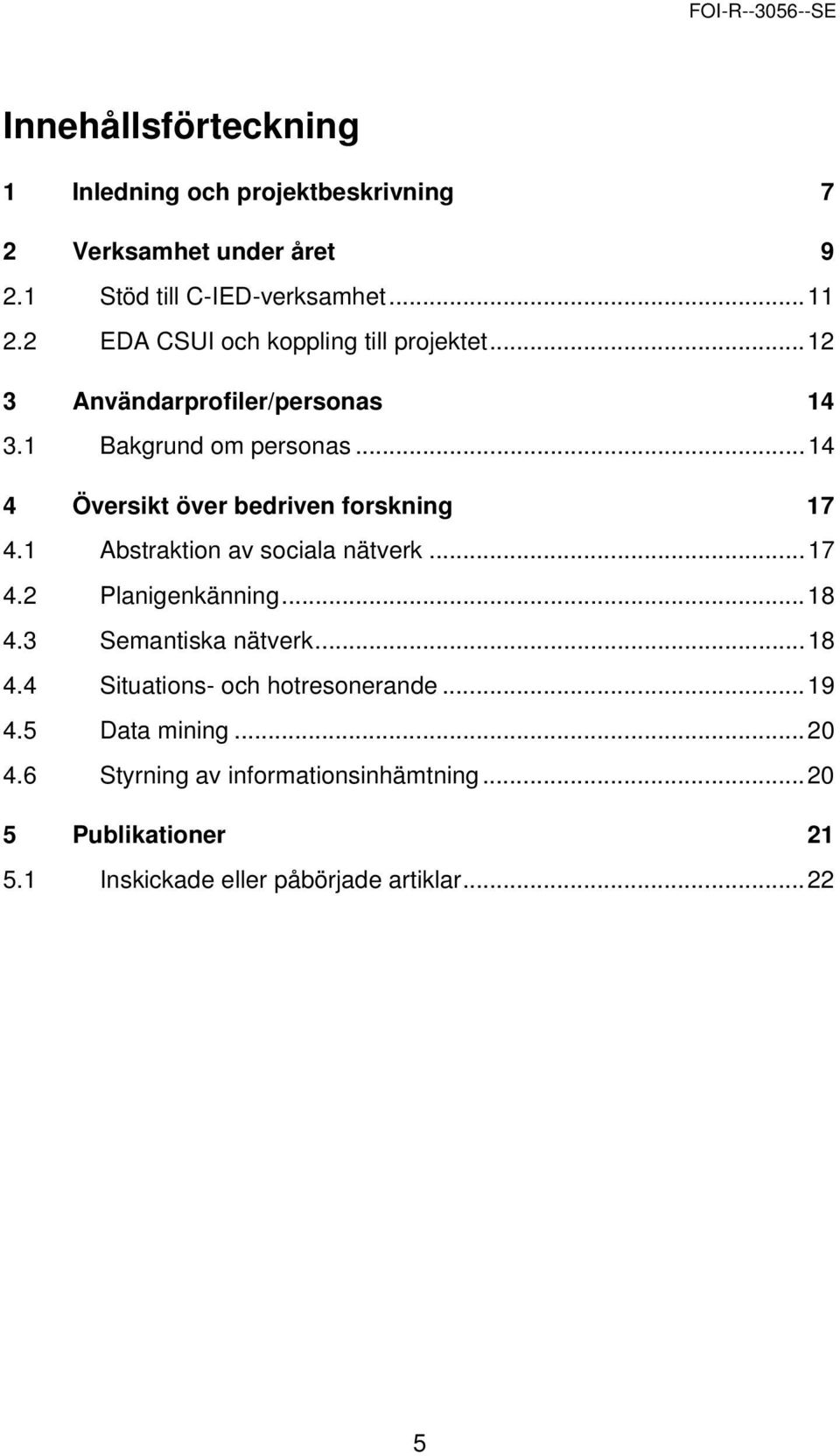 ..14 4 Översikt över bedriven forskning 17 4.1 Abstraktion av sociala nätverk...17 4.2 Planigenkänning...18 4.3 Semantiska nätverk.