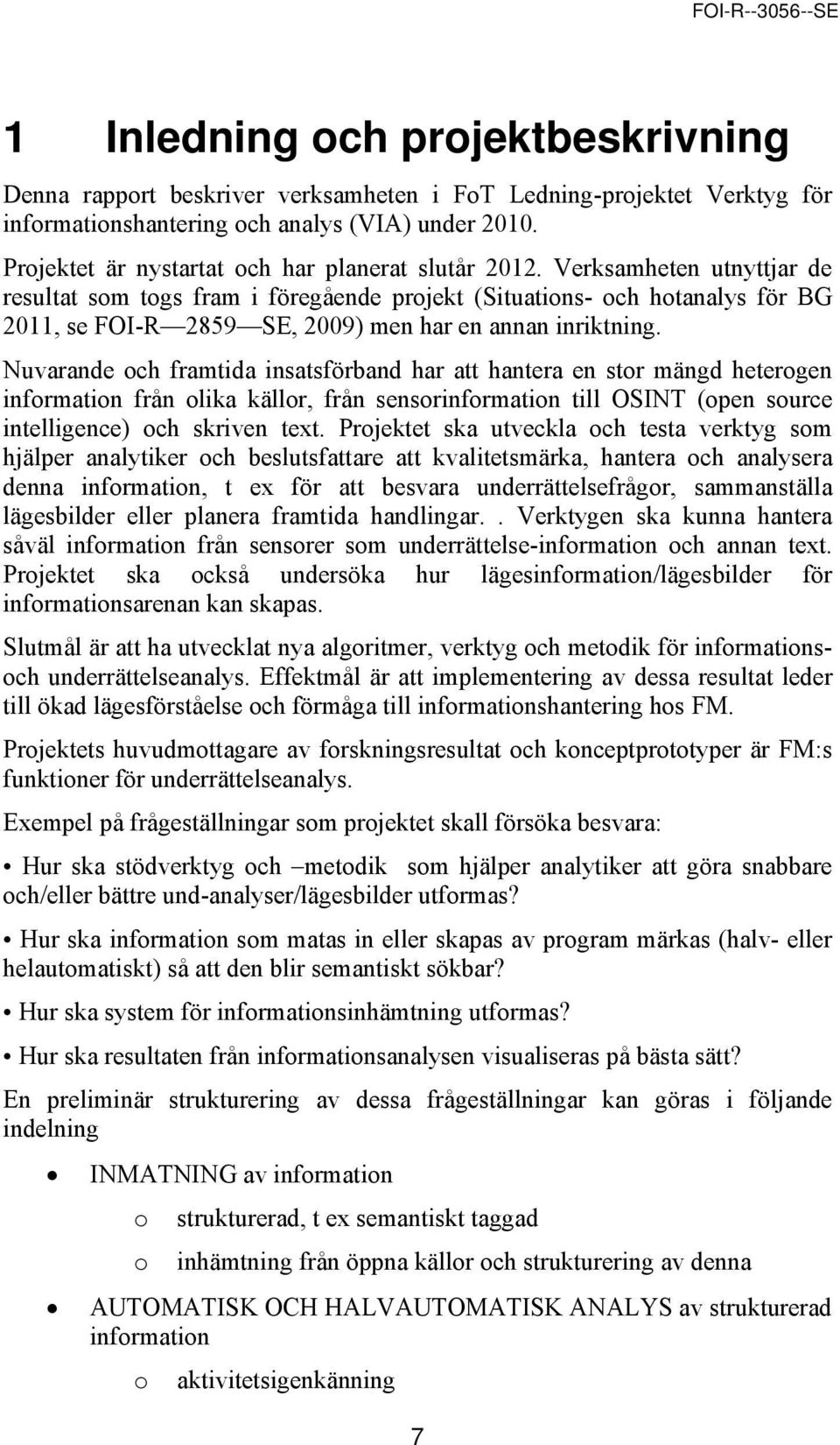 Verksamheten utnyttjar de resultat som togs fram i föregående projekt (Situations- och hotanalys för BG 2011, se FOI-R 2859 SE, 2009) men har en annan inriktning.