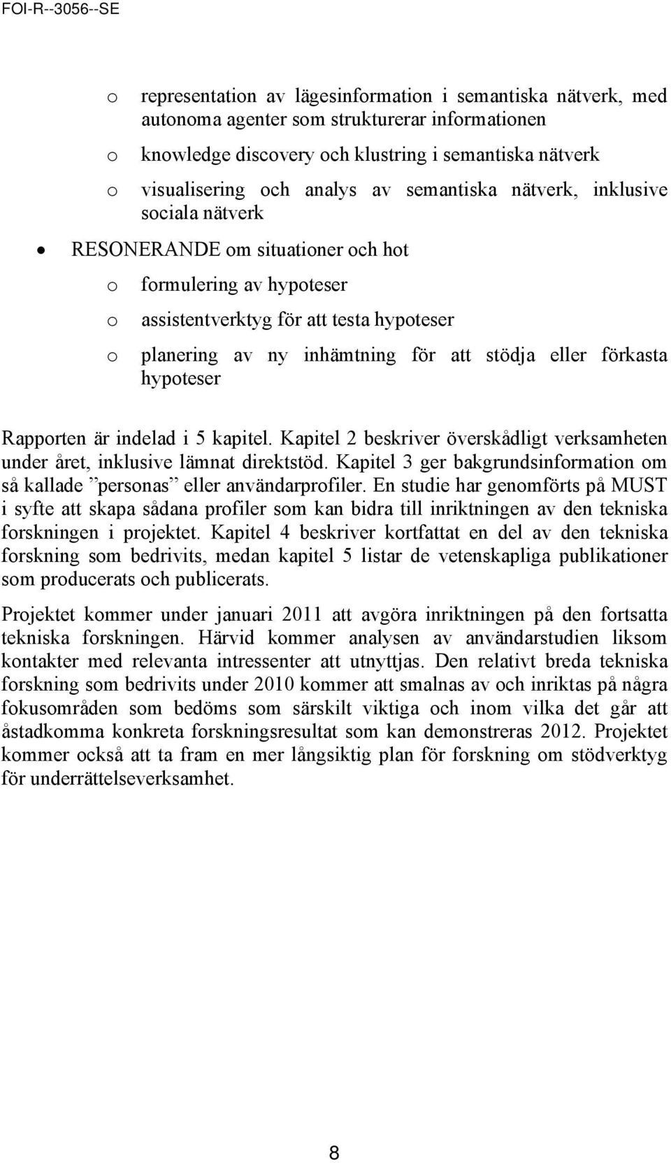 eller förkasta hypoteser Rapporten är indelad i 5 kapitel. Kapitel 2 beskriver överskådligt verksamheten under året, inklusive lämnat direktstöd.