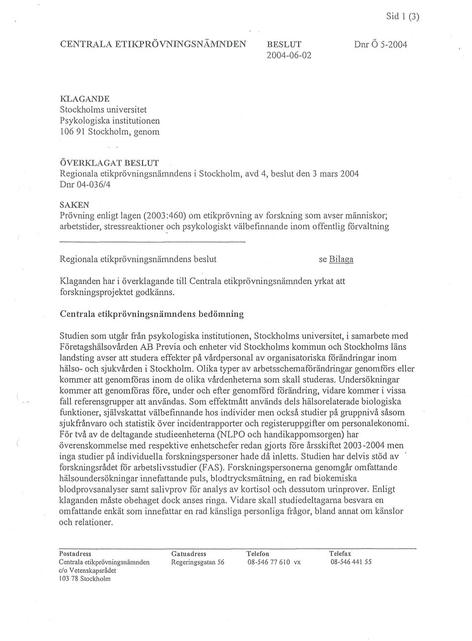 och psykologiskt välbefinnande inom offentlig förvaltning Regionala etikprövningsnämndens beslut Klaganden har i överklagande till Centrala etikprövningsnämnden yrkat att forskningsprojektet godkänns.