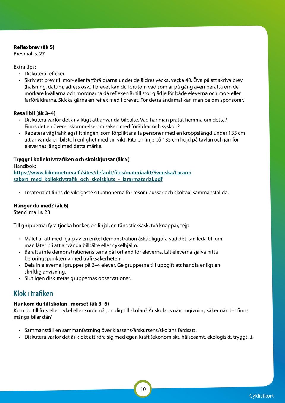 Skicka gärna en reflex med i brevet. För detta ändamål kan man be om sponsorer. Resa i bil (åk 3 4) Diskutera varför det är viktigt att använda bilbälte. Vad har man pratat hemma om detta?