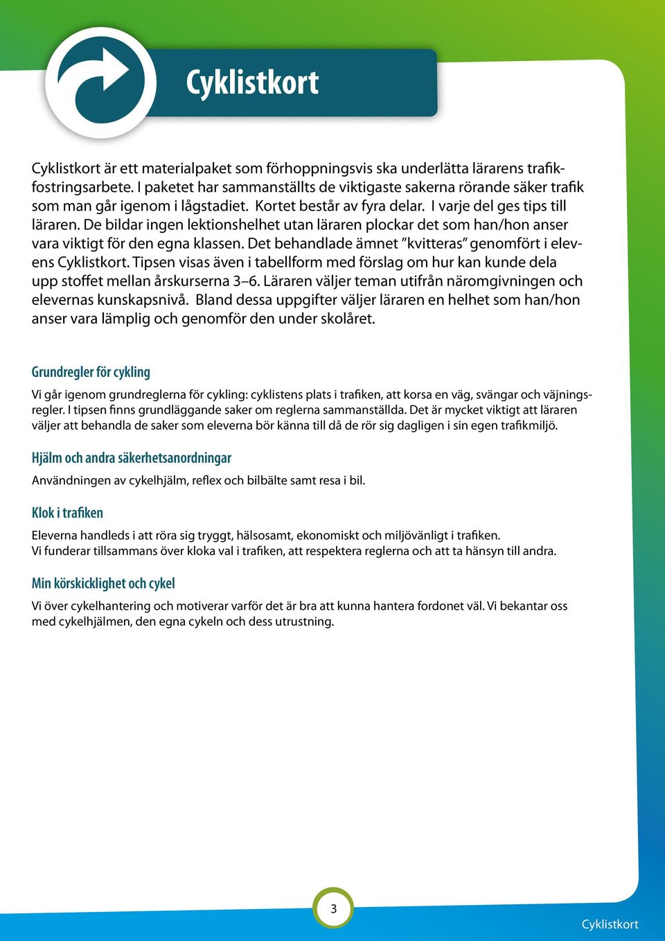 De bildar ingen lektionshelhet utan läraren plockar det som han/hon anser vara viktigt för den egna klassen. Det behandlade ämnet kvitteras genomfört i elevens Cyklistkort.