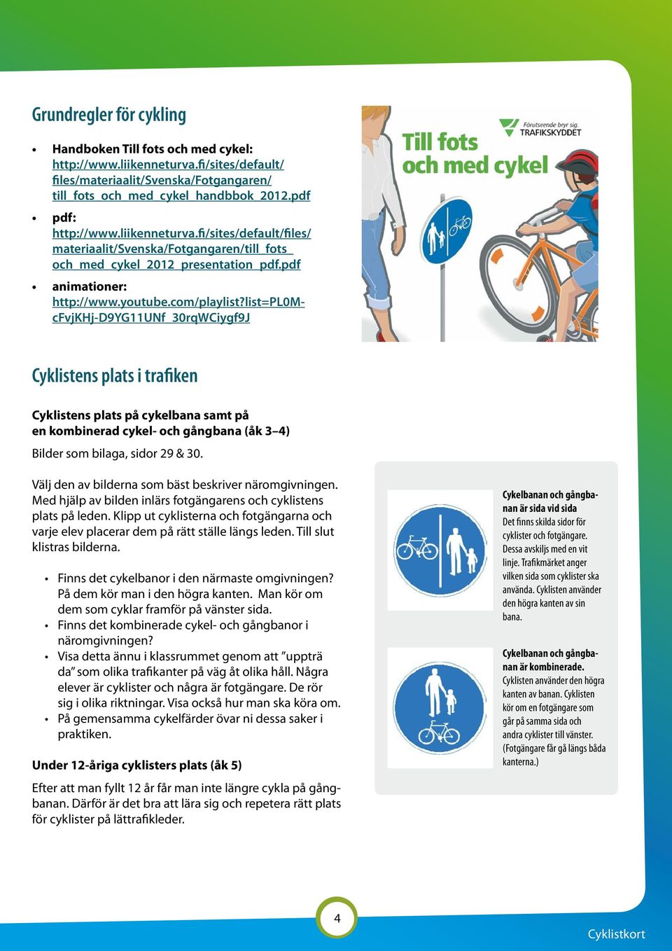 list=pl0mcfvjkhj-d9yg11unf_30rqwciygf9j Cyklistens plats i trafiken Cyklistens plats på cykelbana samt på en kombinerad cykel- och gångbana (åk 3 4) Bilder som bilaga, sidor 29 & 30.