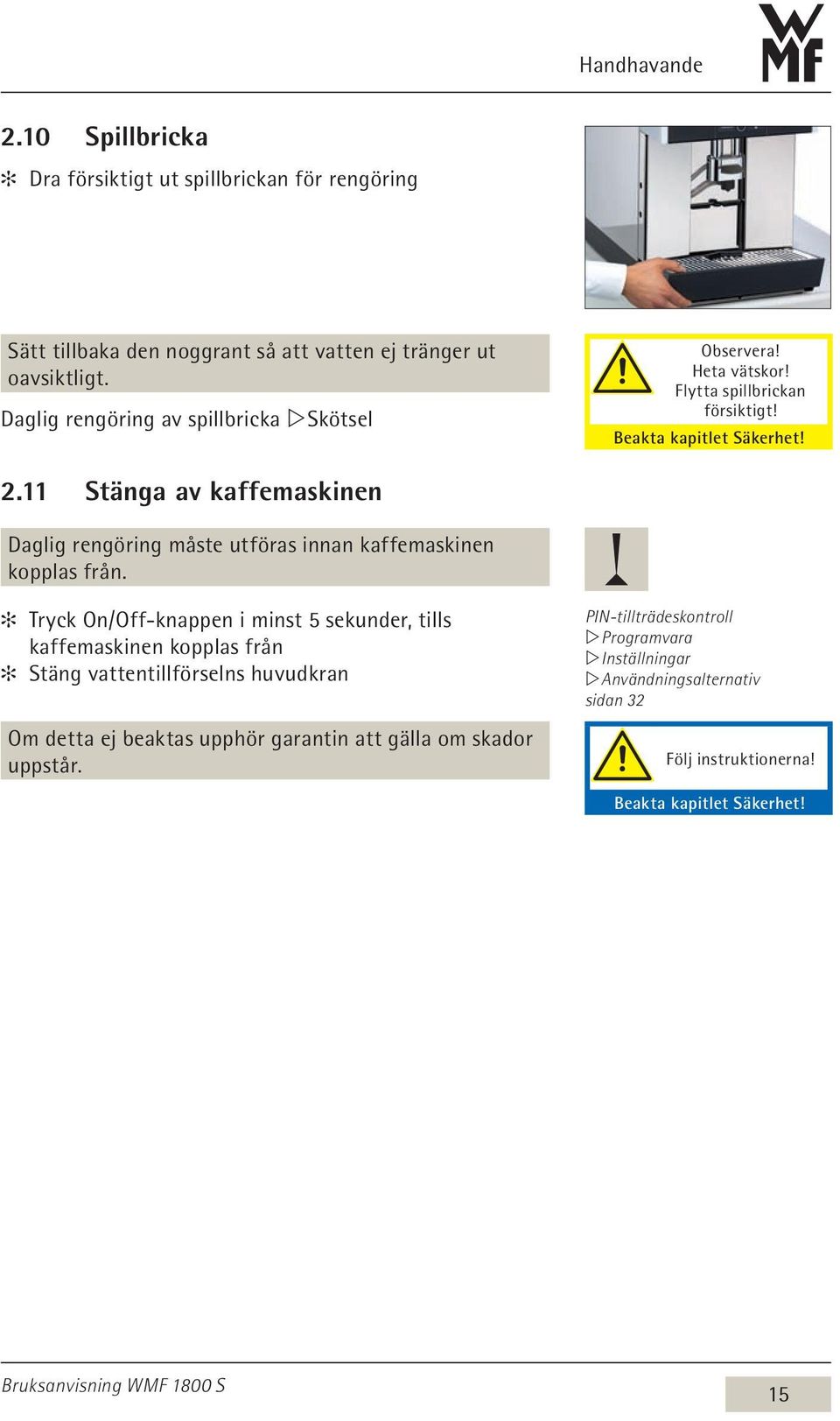 11 Stänga av kaffemaskinen Daglig rengöring måste utföras innan kaffemaskinen kopplas från.