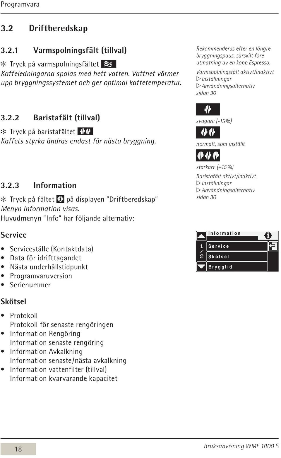 Varmspolningsfält aktivt/inaktivt w Inställningar w Användningsalternativ sidan 30 3.2.2 Baristafält (tillval) Tryck på baristafältet Kaffets styrka ändras endast för nästa bryggning.