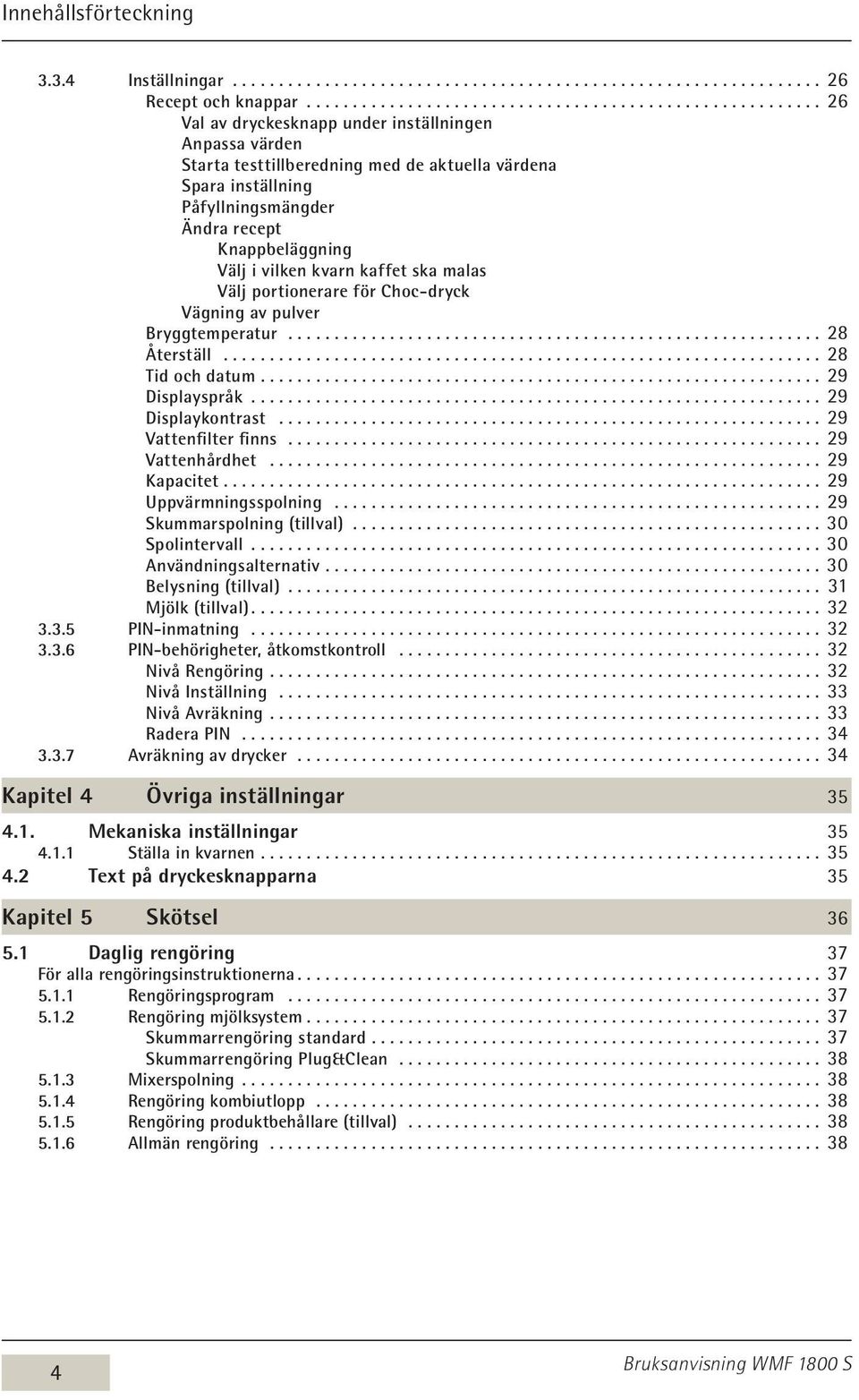 Ändra recept Knappbeläggning Välj i vilken kvarn kaffet ska malas Välj portionerare för Choc-dryck Vägning av pulver Bryggtemperatur.......................................................... 28 Återställ.