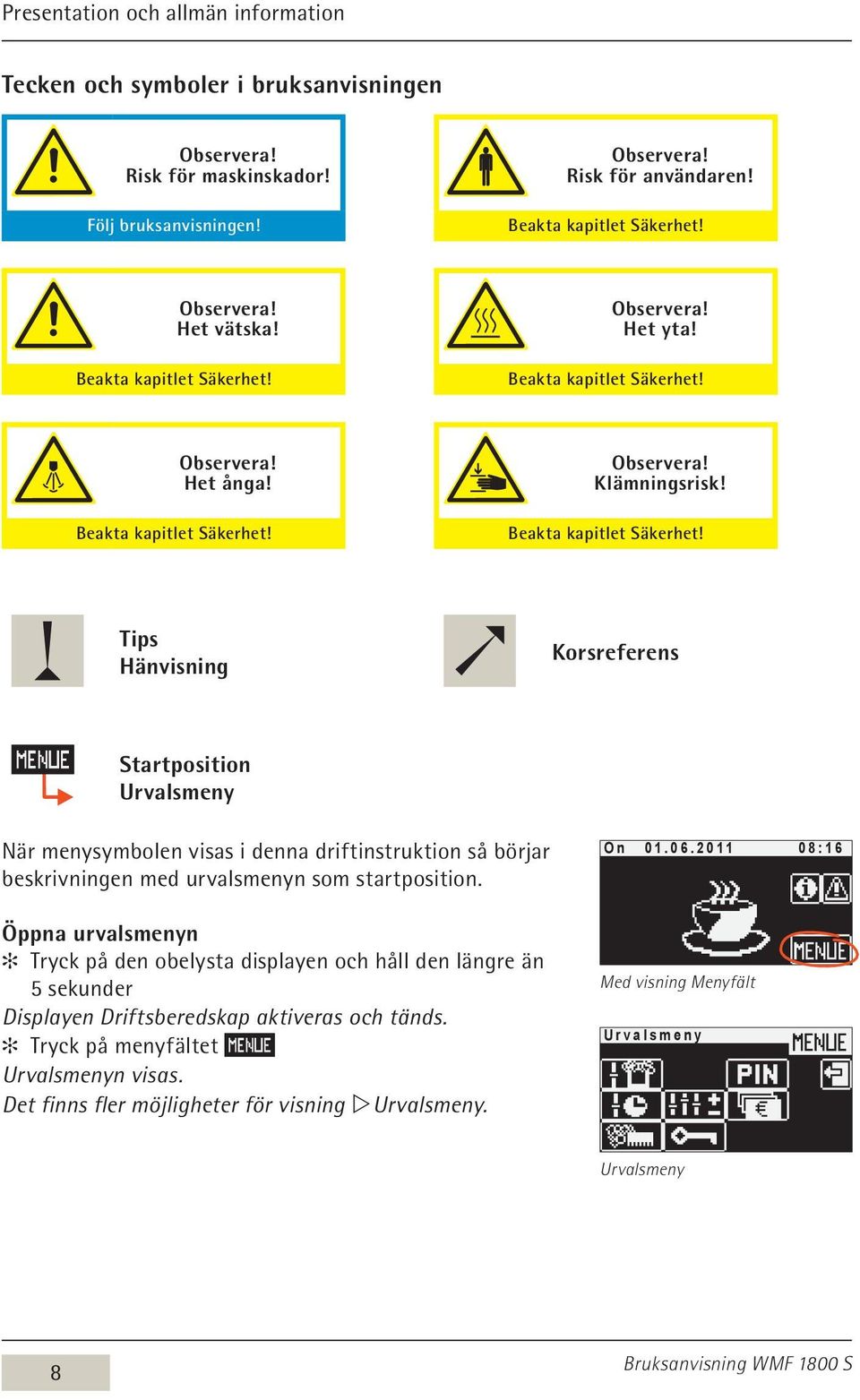 Het ånga! Beakta kapitlet Säkerhet! Klämningsrisk! Beakta kapitlet Säkerhet! Tips Hänvisning Korsreferens Startposition Urvalsmeny När menysymbolen visas i denna driftinstruktion så börjar beskrivningen med urvalsmenyn som startposition.
