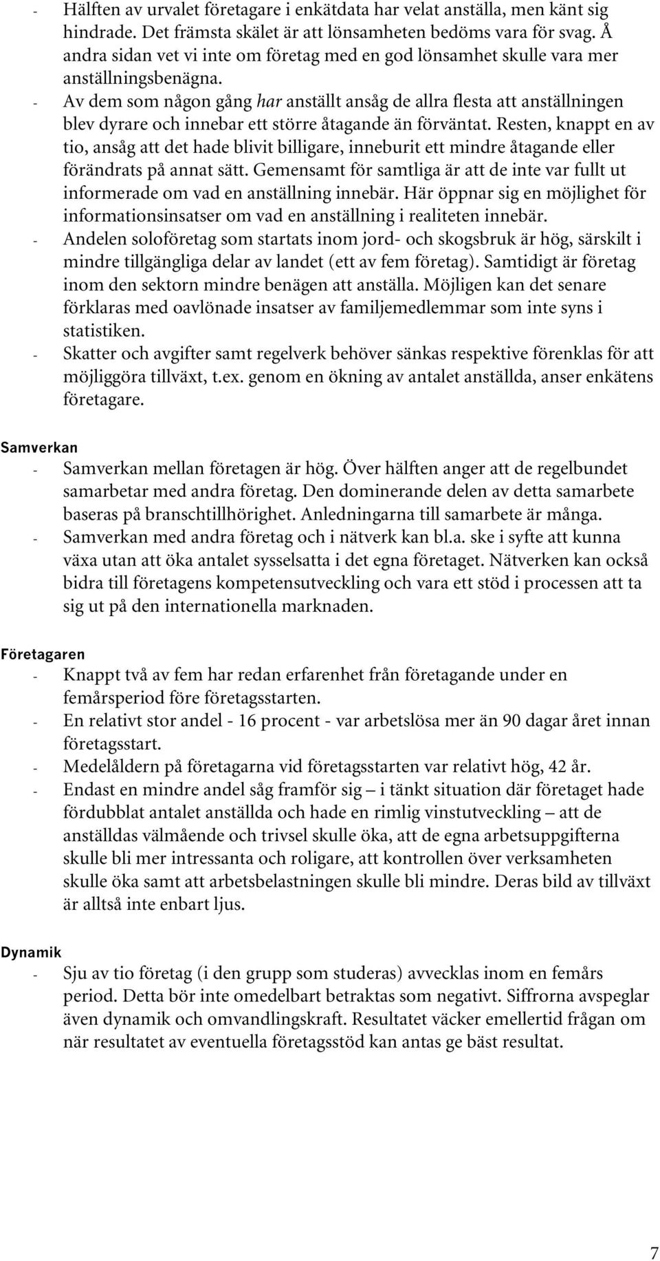 - Av dem som någon gång har anställt ansåg de allra flesta att anställningen blev dyrare och innebar ett större åtagande än förväntat.