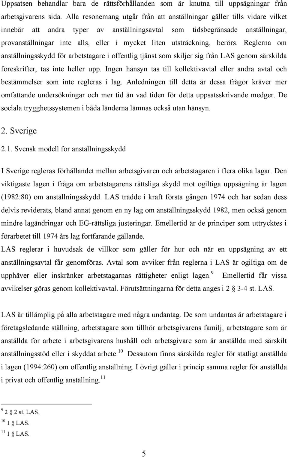 liten utsträckning, berörs. Reglerna om anställningsskydd för arbetstagare i offentlig tjänst som skiljer sig från LAS genom särskilda föreskrifter, tas inte heller upp.