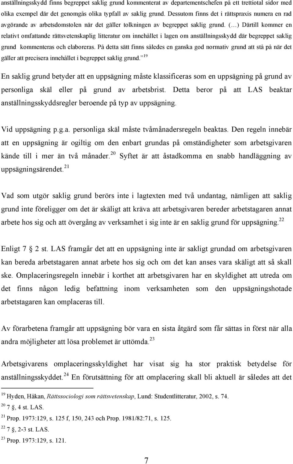 ( ) Därtill kommer en relativt omfattande rättsvetenskaplig litteratur om innehållet i lagen om anställningsskydd där begreppet saklig grund kommenteras och elaboreras.