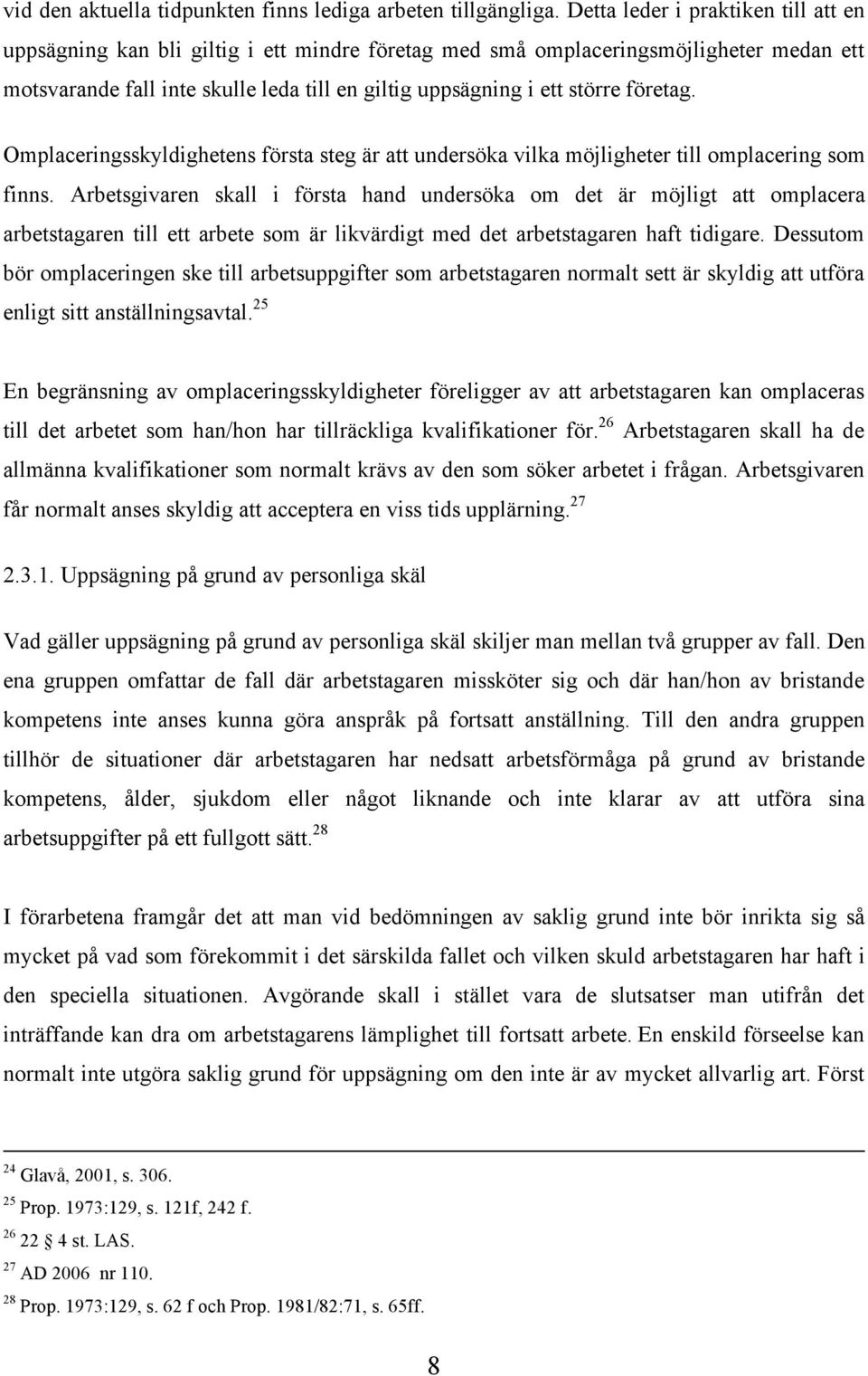 företag. Omplaceringsskyldighetens första steg är att undersöka vilka möjligheter till omplacering som finns.