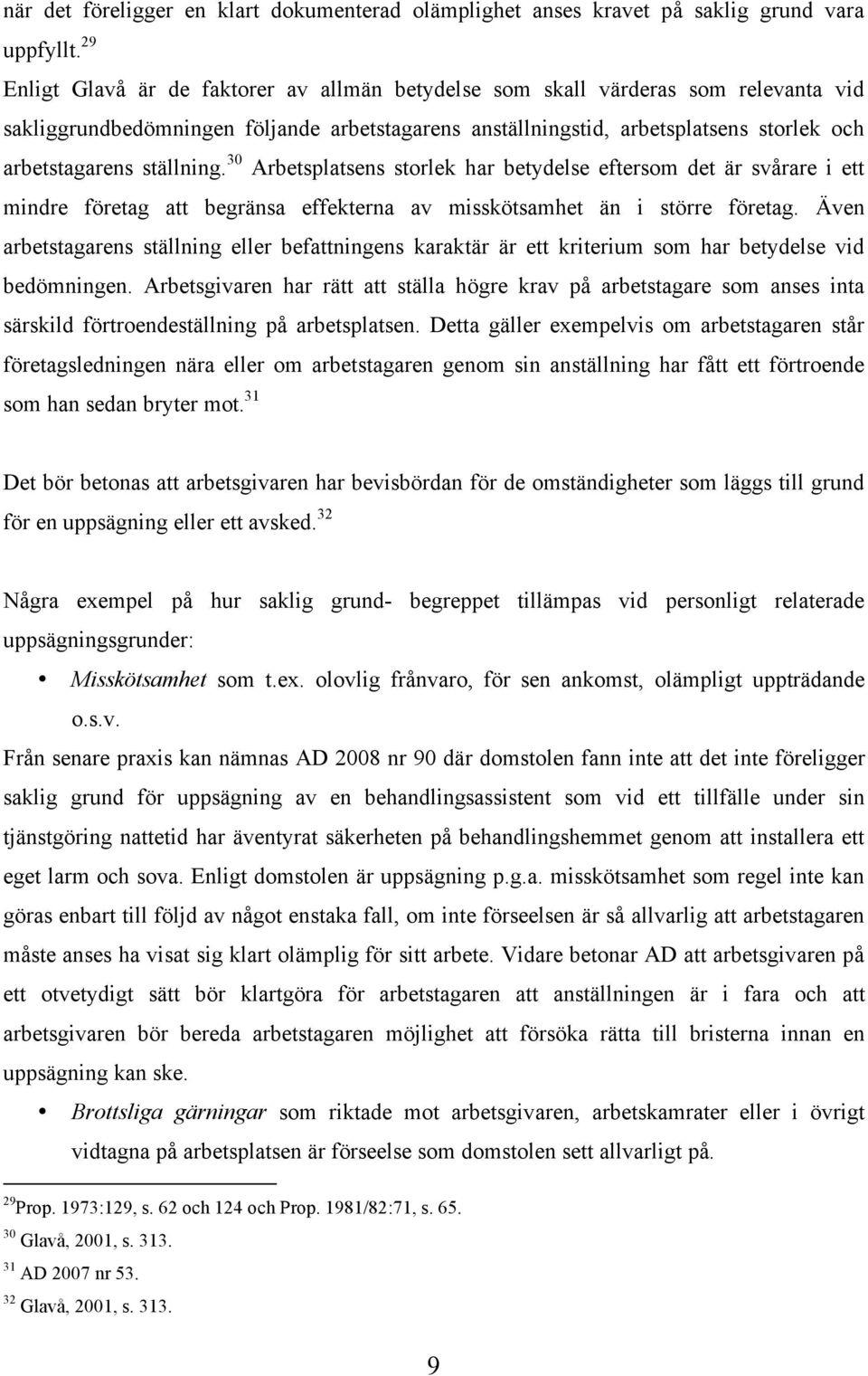 ställning. 30 Arbetsplatsens storlek har betydelse eftersom det är svårare i ett mindre företag att begränsa effekterna av misskötsamhet än i större företag.