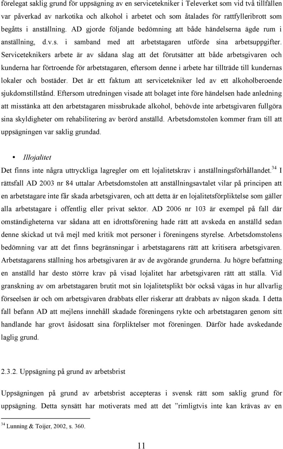 Serviceteknikers arbete är av sådana slag att det förutsätter att både arbetsgivaren och kunderna har förtroende för arbetstagaren, eftersom denne i arbete har tillträde till kundernas lokaler och