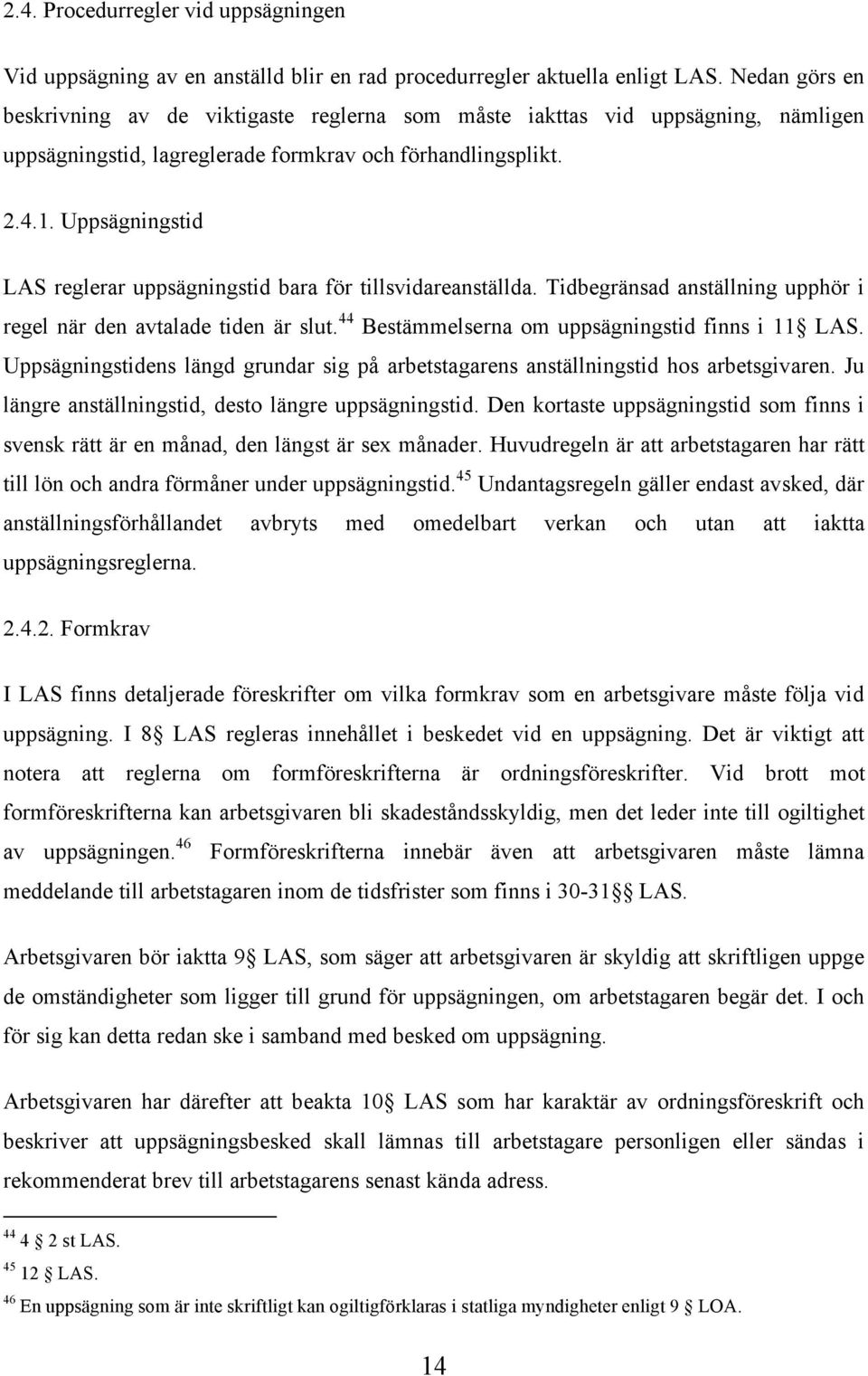 Uppsägningstid LAS reglerar uppsägningstid bara för tillsvidareanställda. Tidbegränsad anställning upphör i regel när den avtalade tiden är slut. 44 Bestämmelserna om uppsägningstid finns i 11 LAS.