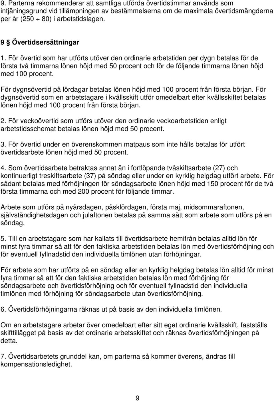 För övertid som har utförts utöver den ordinarie arbetstiden per dygn betalas för de första två timmarna lönen höjd med 50 procent och för de följande timmarna lönen höjd med 100 procent.