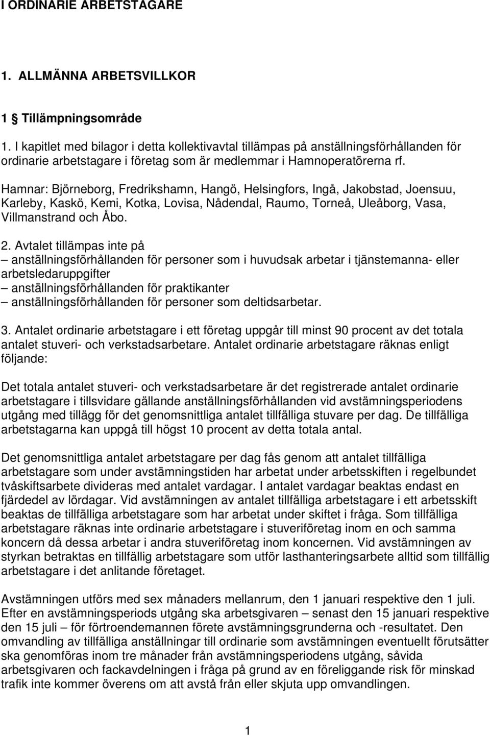 Hamnar: Björneborg, Fredrikshamn, Hangö, Helsingfors, Ingå, Jakobstad, Joensuu, Karleby, Kaskö, Kemi, Kotka, Lovisa, Nådendal, Raumo, Torneå, Uleåborg, Vasa, Villmanstrand och Åbo. 2.