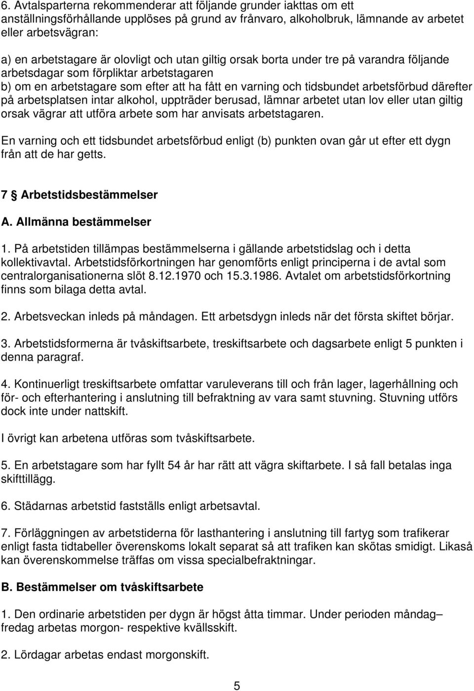 därefter på arbetsplatsen intar alkohol, uppträder berusad, lämnar arbetet utan lov eller utan giltig orsak vägrar att utföra arbete som har anvisats arbetstagaren.