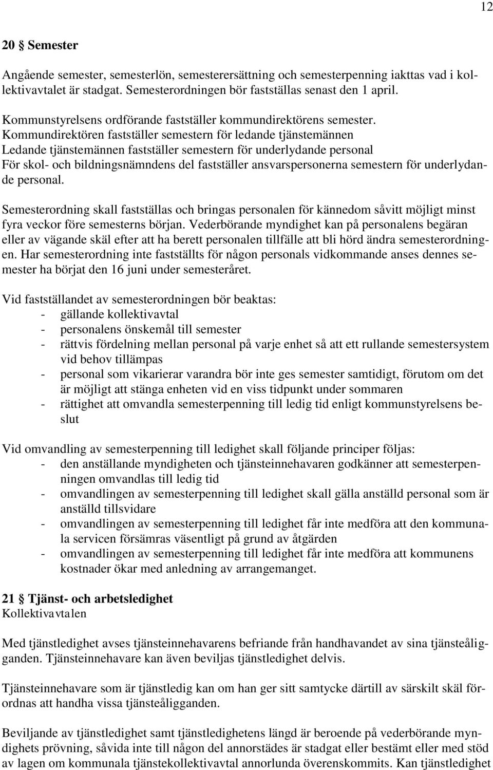 Kommundirektören fastställer semestern för ledande tjänstemännen Ledande tjänstemännen fastställer semestern för underlydande personal För skol- och bildningsnämndens del fastställer