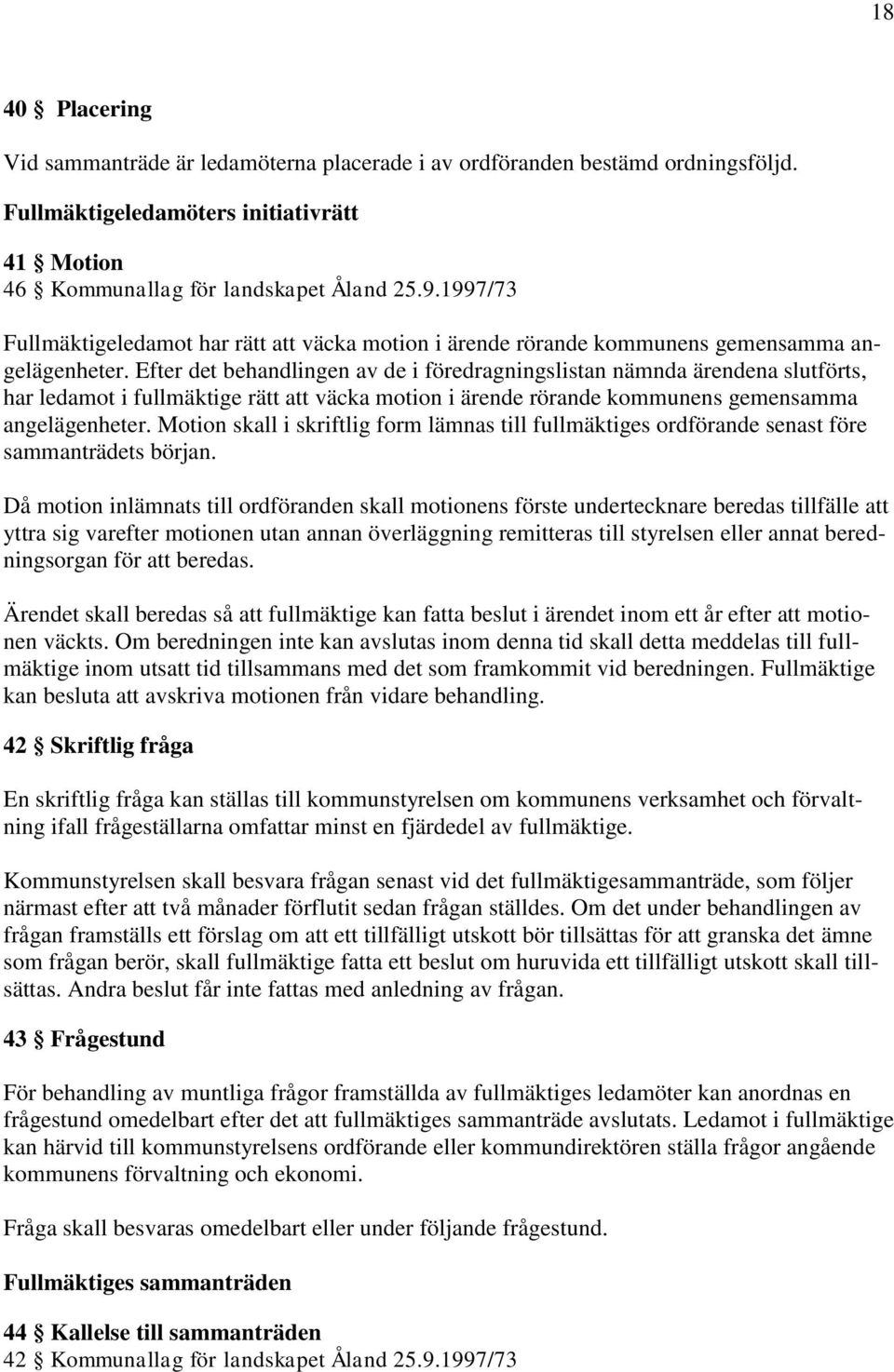 Efter det behandlingen av de i föredragningslistan nämnda ärendena slutförts, har ledamot i fullmäktige rätt att väcka motion i ärende rörande kommunens gemensamma angelägenheter.