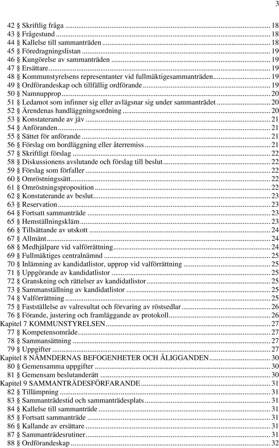 .. 20 51 Ledamot som infinner sig eller avlägsnar sig under sammanträdet... 20 52 Ärendenas handläggningsordning... 20 53 Konstaterande av jäv... 21 54 Anföranden... 21 55 Sättet för anförande.