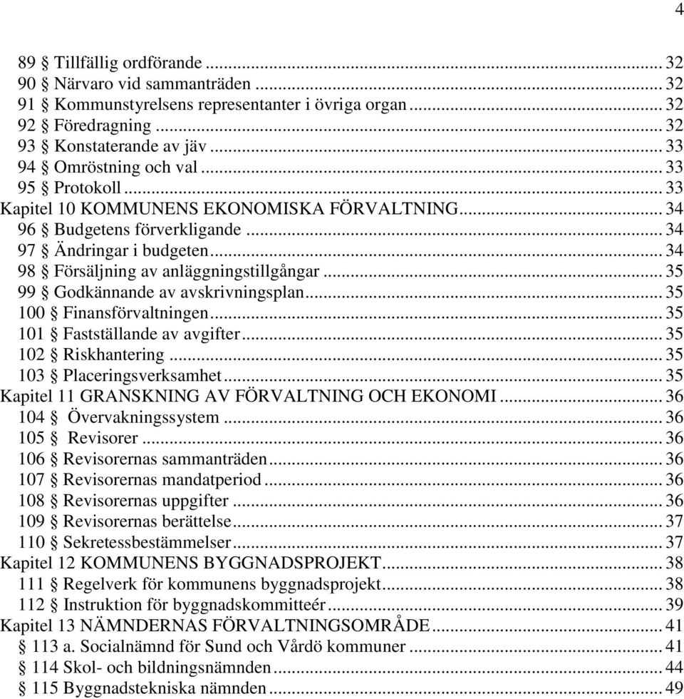 .. 35 99 Godkännande av avskrivningsplan... 35 100 Finansförvaltningen... 35 101 Fastställande av avgifter... 35 102 Riskhantering... 35 103 Placeringsverksamhet.