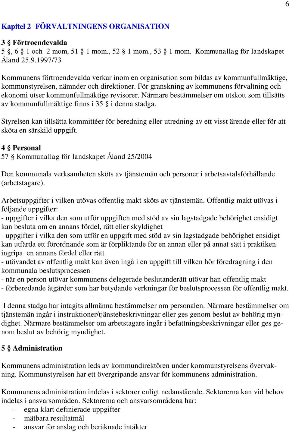 För granskning av kommunens förvaltning och ekonomi utser kommunfullmäktige revisorer. Närmare bestämmelser om utskott som tillsätts av kommunfullmäktige finns i 35 i denna stadga.