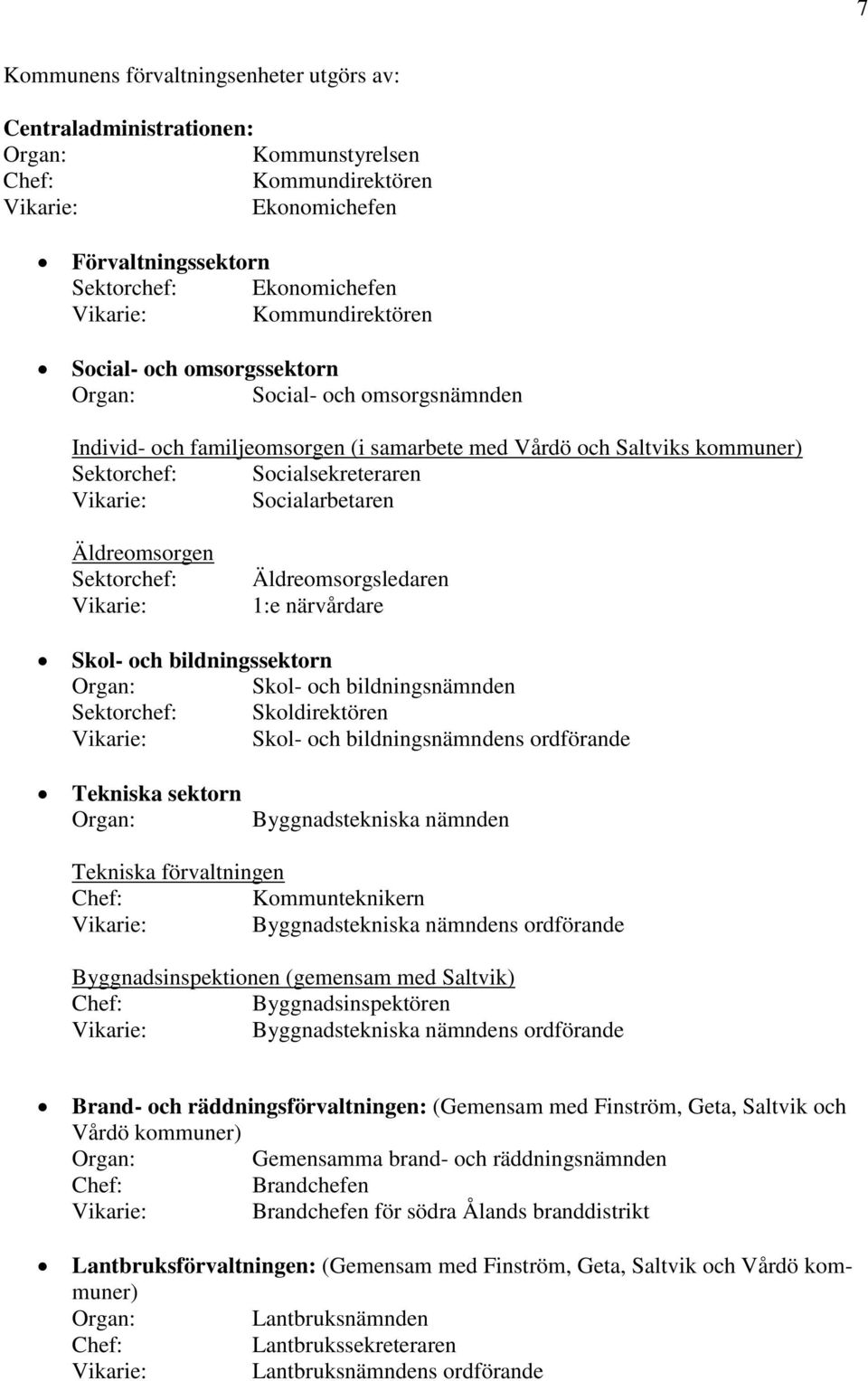 Socialarbetaren Äldreomsorgen Sektorchef: Vikarie: Äldreomsorgsledaren 1:e närvårdare Skol- och bildningssektorn Organ: Skol- och bildningsnämnden Sektorchef: Skoldirektören Vikarie: Skol- och