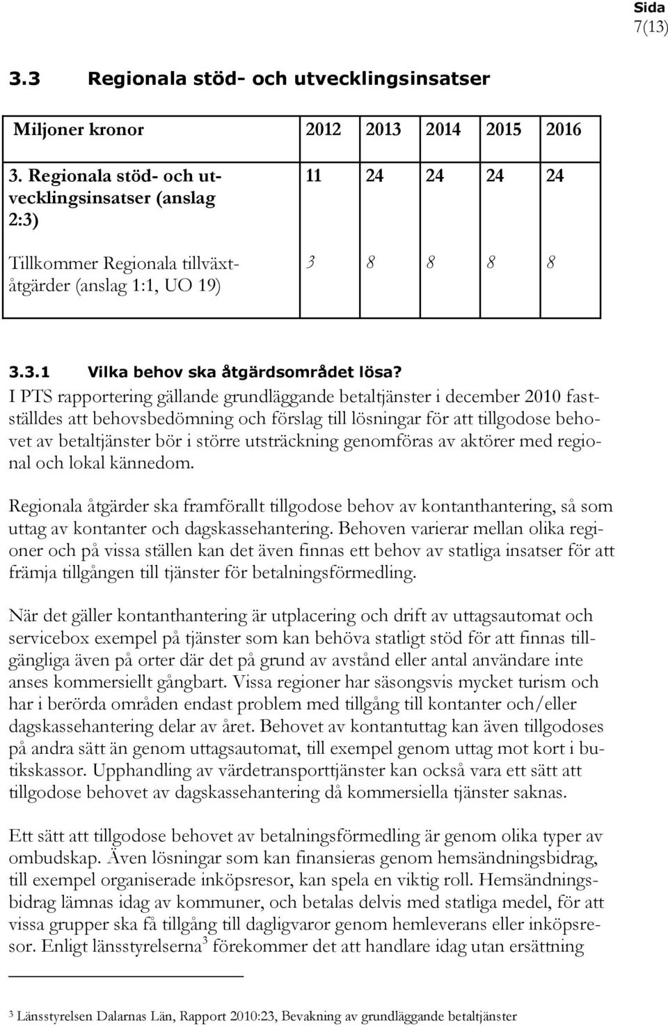 I PTS rapportering gällande grundläggande betaltjänster i december 2010 fastställdes att behovsbedömning och förslag till lösningar för att tillgodose behovet av betaltjänster bör i större