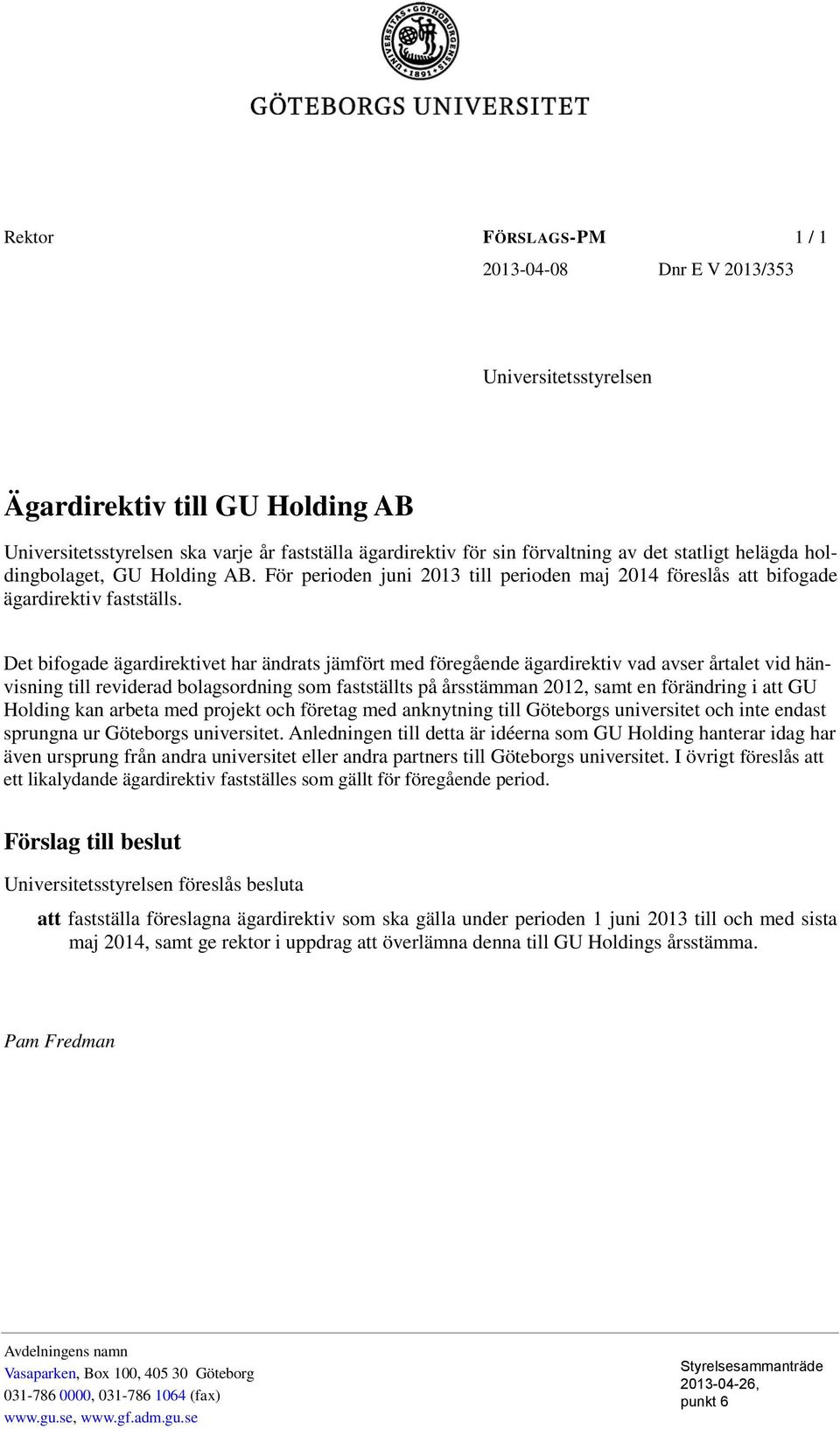 Det bifogade ägardirektivet har ändrats jämfört med föregående ägardirektiv vad avser årtalet vid hänvisning till reviderad bolagsordning som fastställts på årsstämman 2012, samt en förändring i att