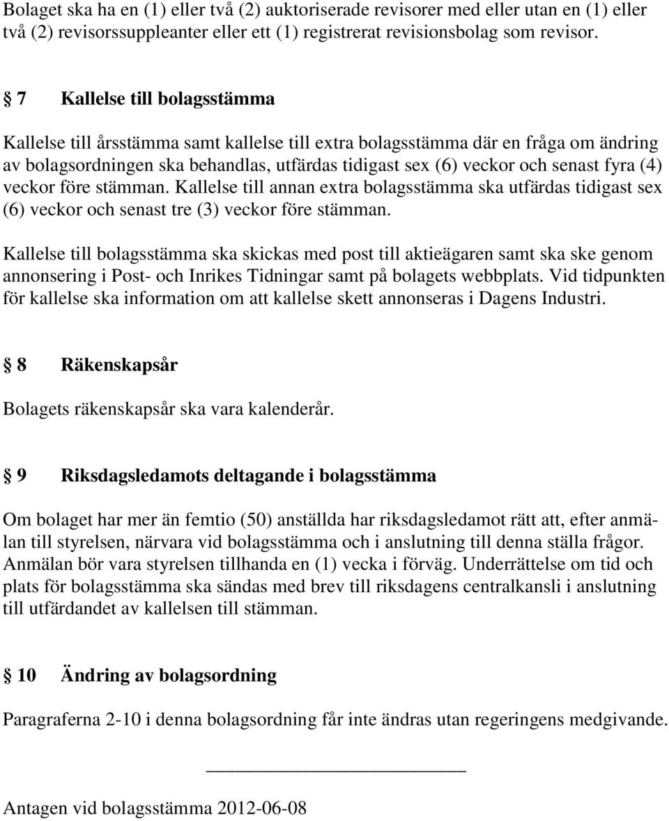 (4) veckor före stämman. Kallelse till annan extra bolagsstämma ska utfärdas tidigast sex (6) veckor och senast tre (3) veckor före stämman.