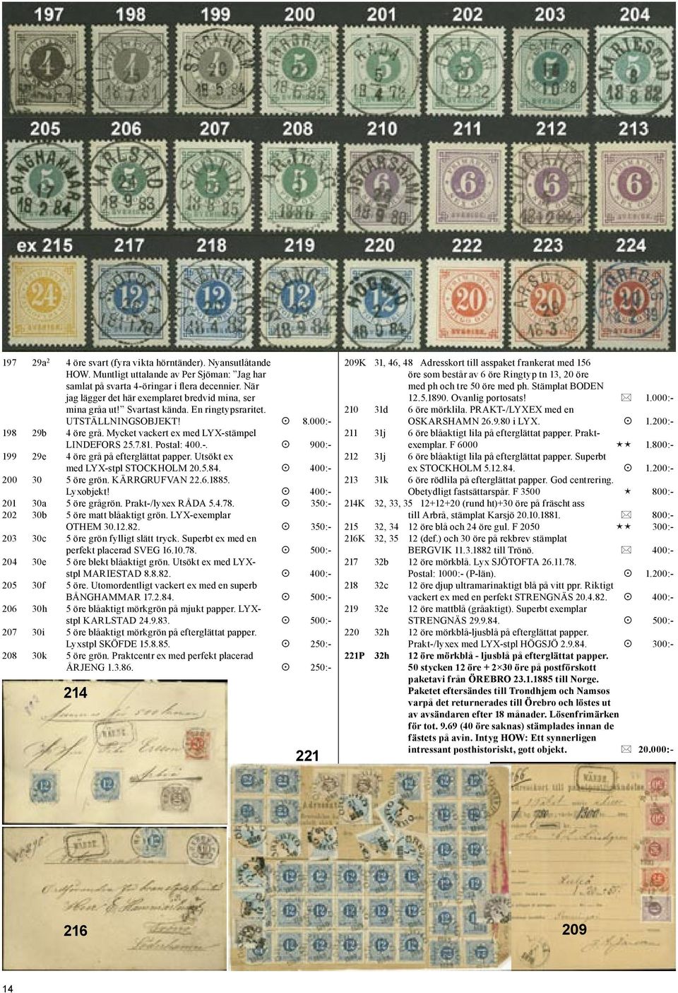 81. Postal: 400.-. 900:- 199 29e 4 öre grå på efterglättat papper. Utsökt ex med LYX-stpl STOCKHOLM 20.5.84. 400:- 200 30 5 öre grön. KÄRRGRUFVAN 22.6.1885. Lyxobjekt! 400:- 201 30a 5 öre grågrön.