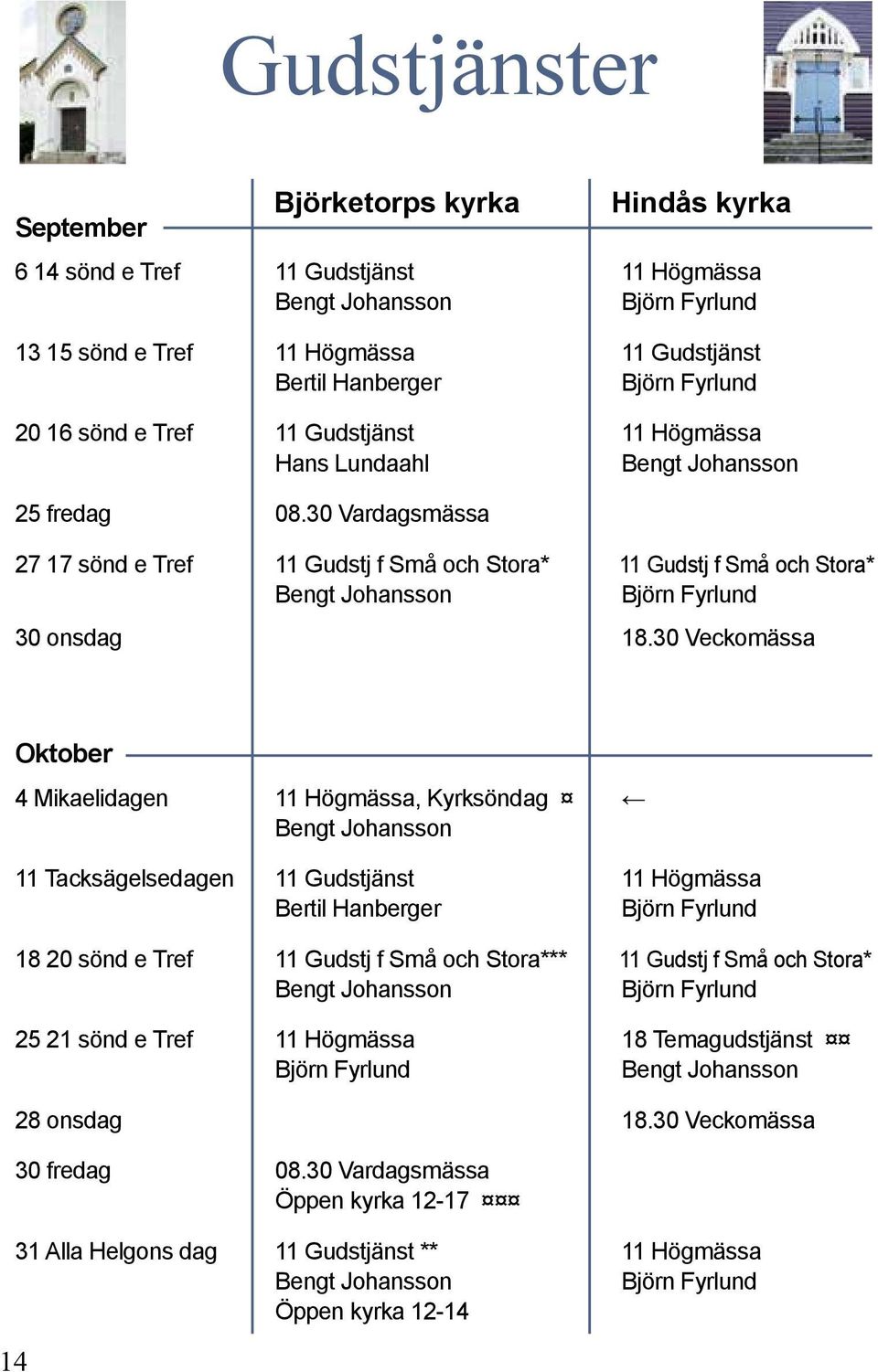 30 Veckomässa 14 Oktober 4 Mikaelidagen 11 Högmässa, Kyrksöndag 11 Tacksägelsedagen 11 Gudstjänst 11 Högmässa Bertil Hanberger 18 20 sönd e Tref 11 Gudstj f Små och Stora*** 11