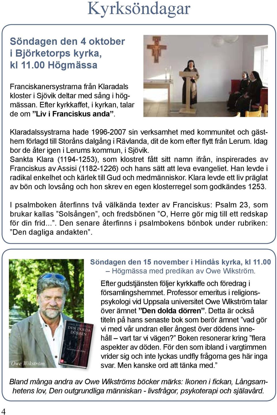Klaradalssystrarna hade 1996-2007 sin verksamhet med kommunitet och gästhem förlagd till Storåns dalgång i Rävlanda, dit de kom efter flytt från Lerum. Idag bor de åter igen i Lerums kommun, i Sjövik.