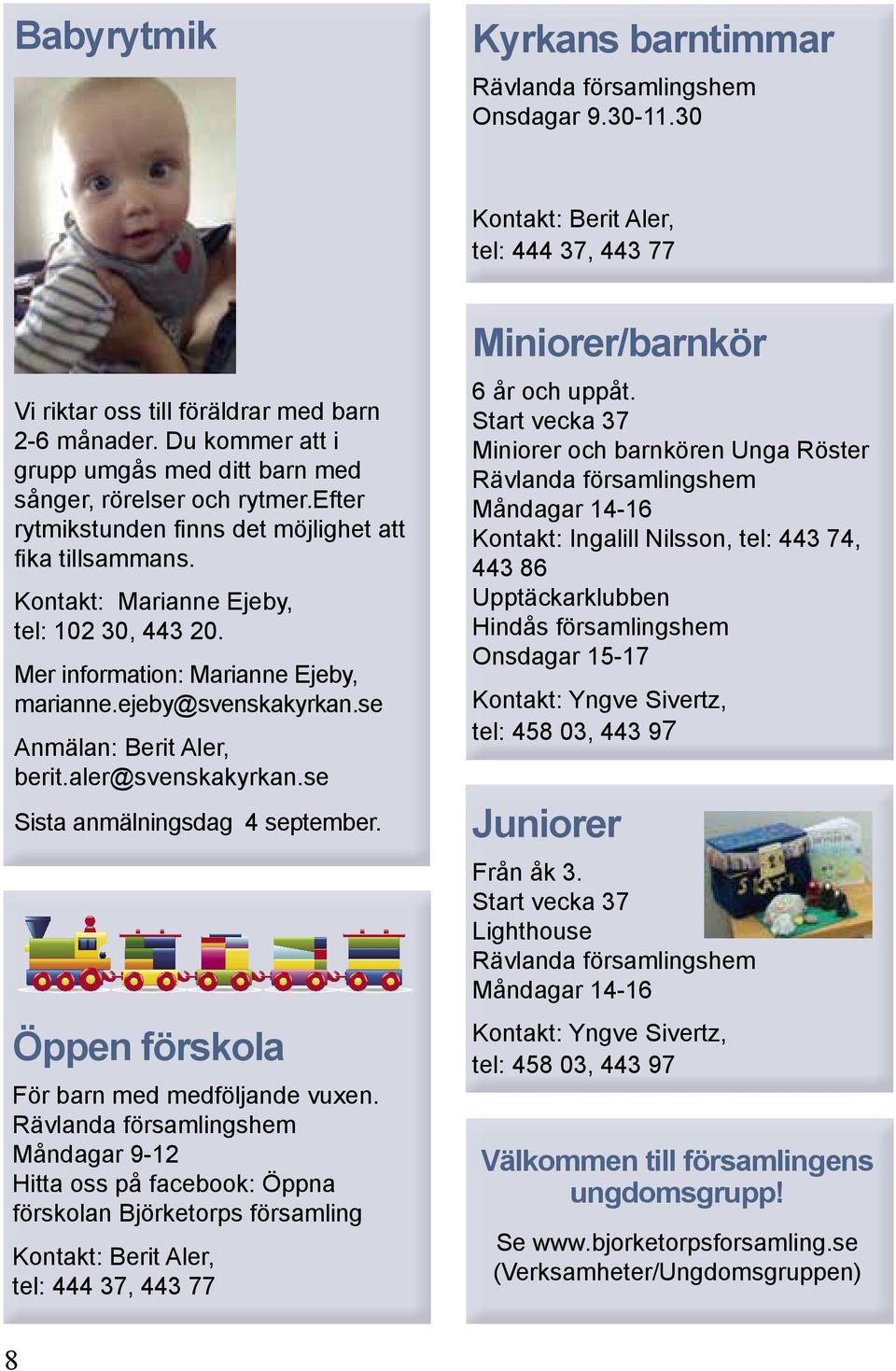 Mer information: Marianne Ejeby, marianne.ejeby@svenskakyrkan.se Anmälan: Berit Aler, berit.aler@svenskakyrkan.se Sista anmälningsdag 4 september. Öppen förskola För barn med medföljande vuxen.