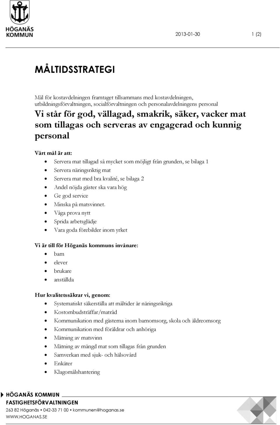 näringsriktig mat Servera mat med bra kvalité, se bilaga 2 Andel nöjda gäster ska vara hög Ge god service Minska på matsvinnet.