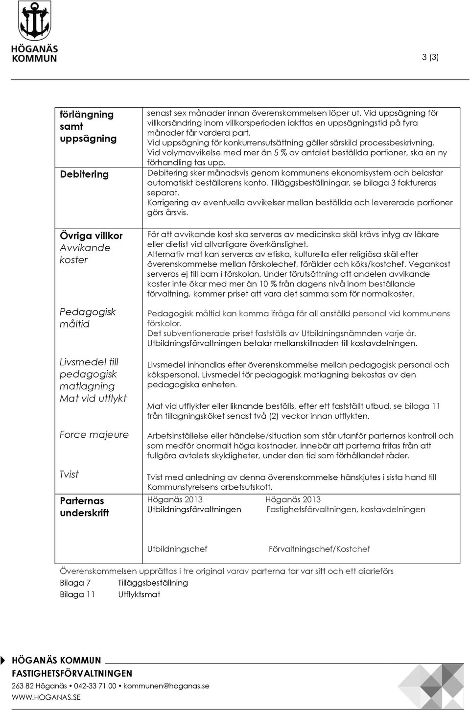 Vid uppsägning för konkurrensutsättning gäller särskild processbeskrivning. Vid volymavvikelse med mer än 5 % av antalet beställda portioner, ska en ny förhandling tas upp.