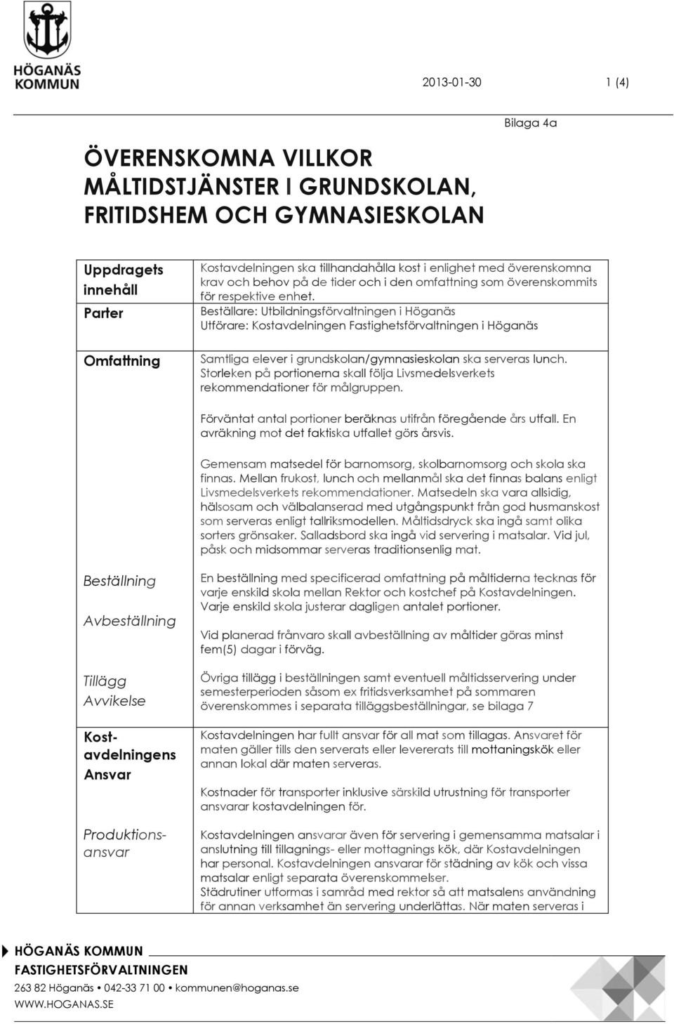 Beställare: Utbildningsförvaltningen i Höganäs Utförare: Kostavdelningen Fastighetsförvaltningen i Höganäs Samtliga elever i grundskolan/gymnasieskolan ska serveras lunch.