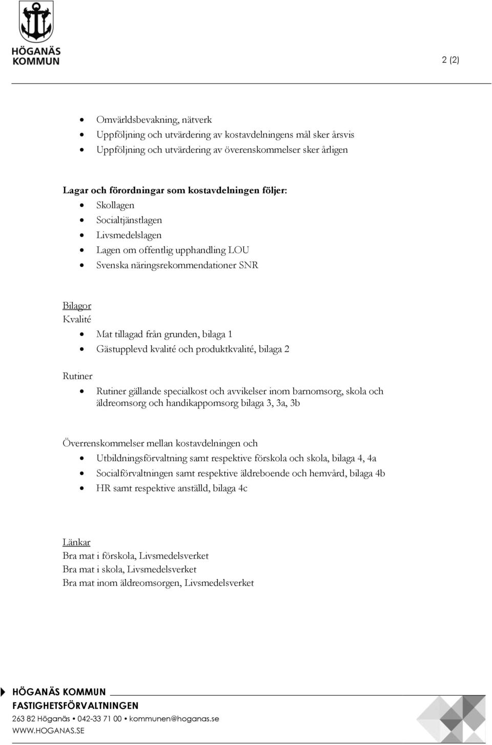 Gästupplevd kvalité och produktkvalité, bilaga 2 Rutiner Rutiner gällande specialkost och avvikelser inom barnomsorg, skola och äldreomsorg och handikappomsorg bilaga 3, 3a, 3b Överrenskommelser