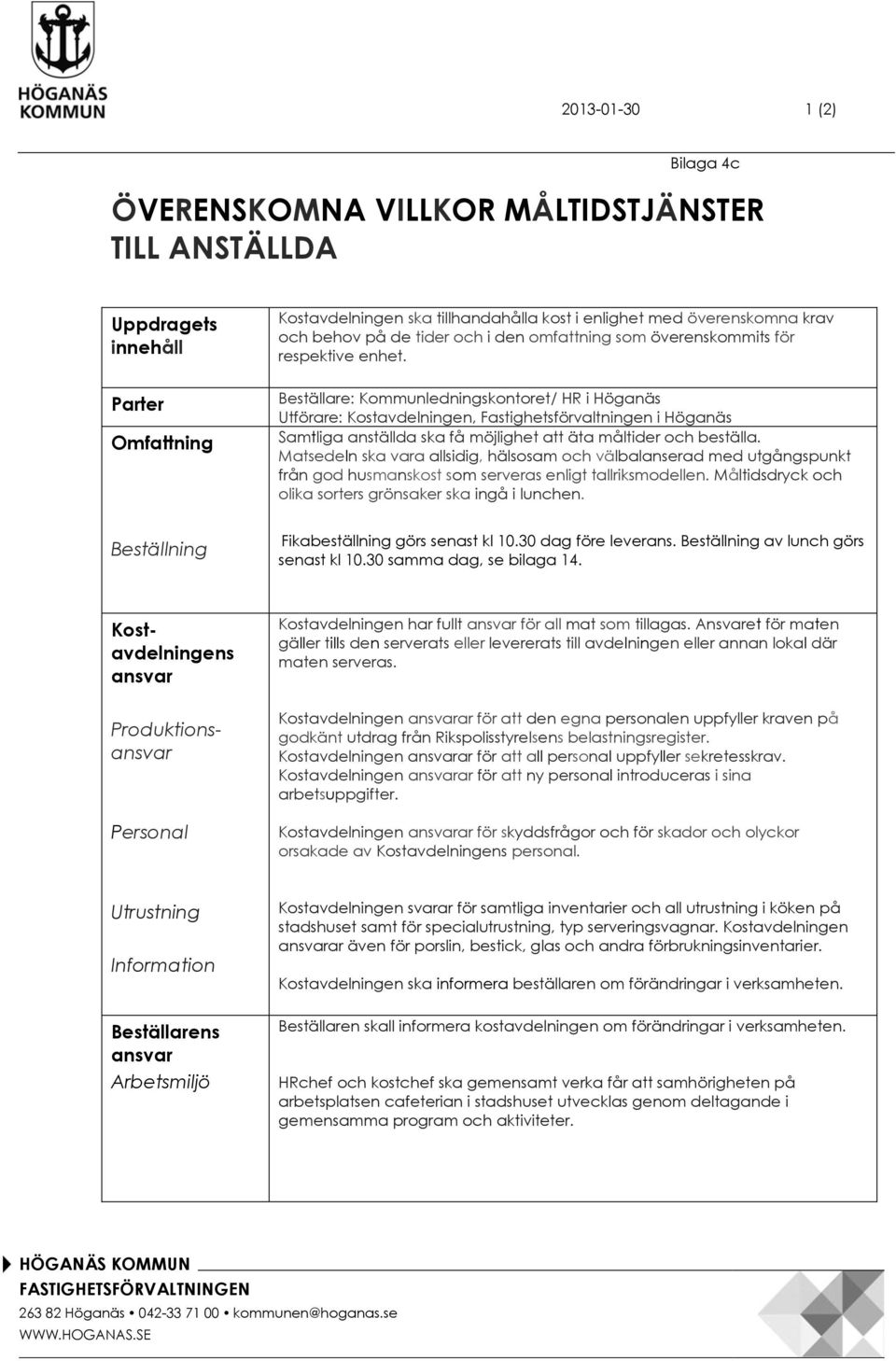 Beställare: Kommunledningskontoret/ HR i Höganäs Utförare: Kostavdelningen, Fastighetsförvaltningen i Höganäs Samtliga anställda ska få möjlighet att äta måltider och beställa.