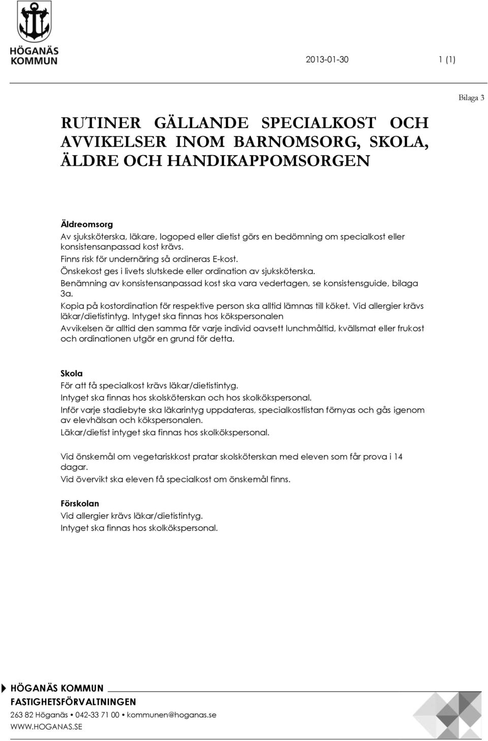 Benämning av konsistensanpassad kost ska vara vedertagen, se konsistensguide, bilaga 3a. Kopia på kostordination för respektive person ska alltid lämnas till köket.