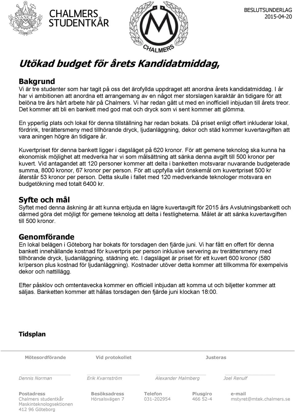 Vi har redan gått ut med en inofficiell inbjudan till årets treor. Det kommer att bli en bankett med god mat och dryck som vi sent kommer att glömma.