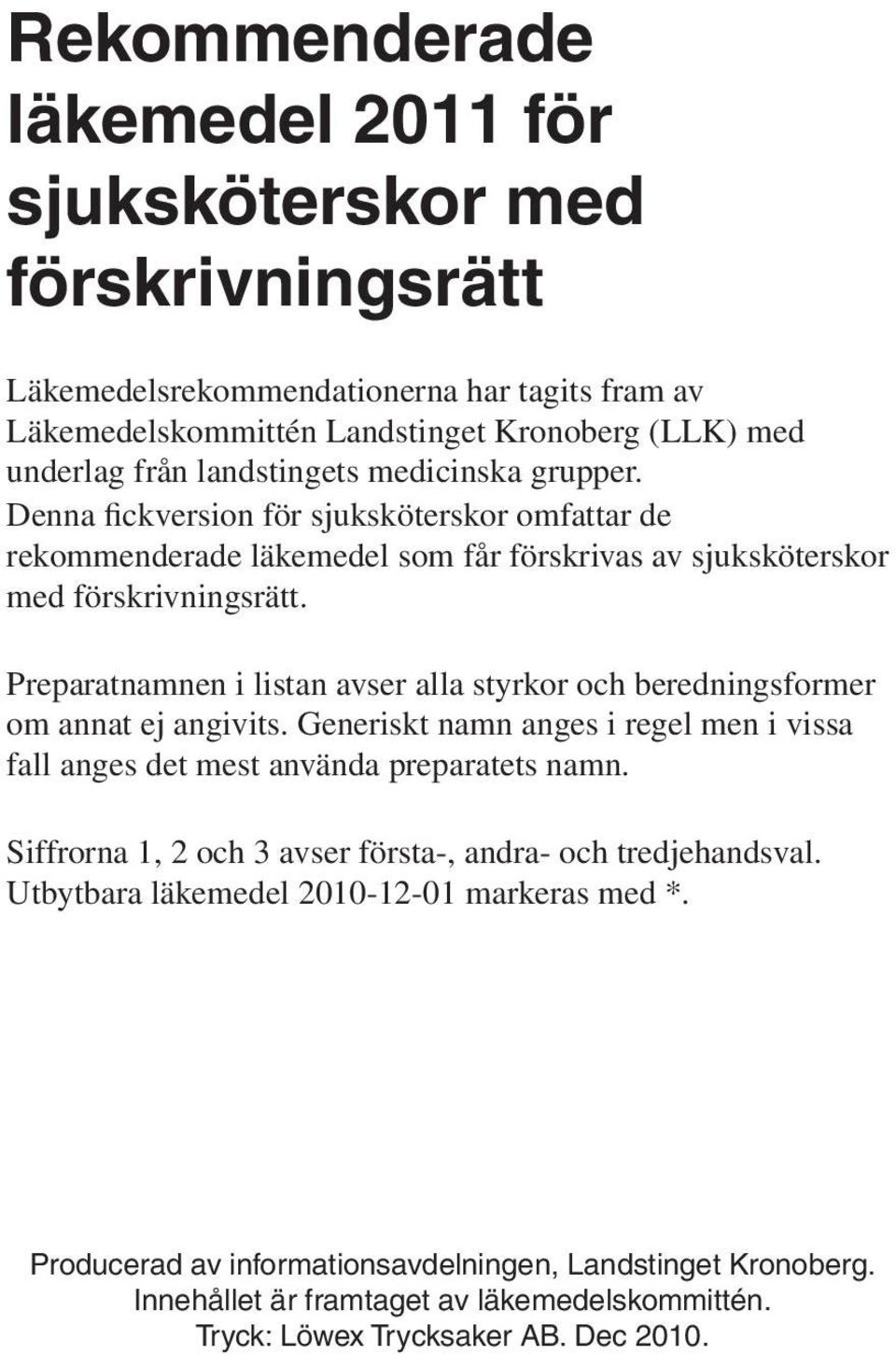 Preparatnamnen i listan avser alla styrkor och beredningsformer om annat ej angivits. Generiskt namn anges i regel men i vissa fall anges det mest använda preparatets namn.