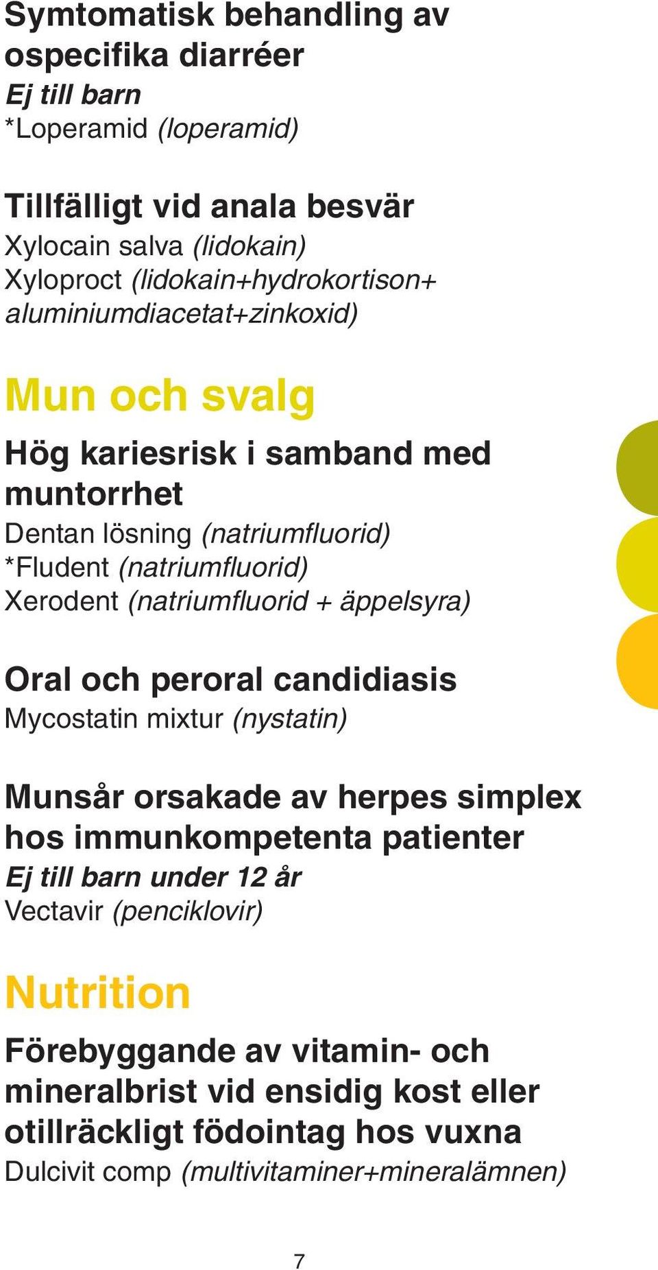 Xerodent (natriumfluorid + äppelsyra) Oral och peroral candidiasis Mycostatin mixtur (nystatin) Munsår orsakade av herpes simplex hos immunkompetenta patienter Ej till