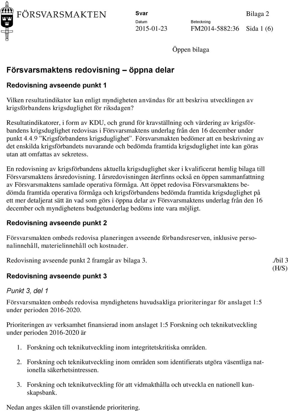 Resultatindikatorer, i form av KDU, och grund för kravställning och värdering av krigsförbandens krigsduglighet redovisas i Försvarsmaktens underlag från den 16 december under punkt 4.